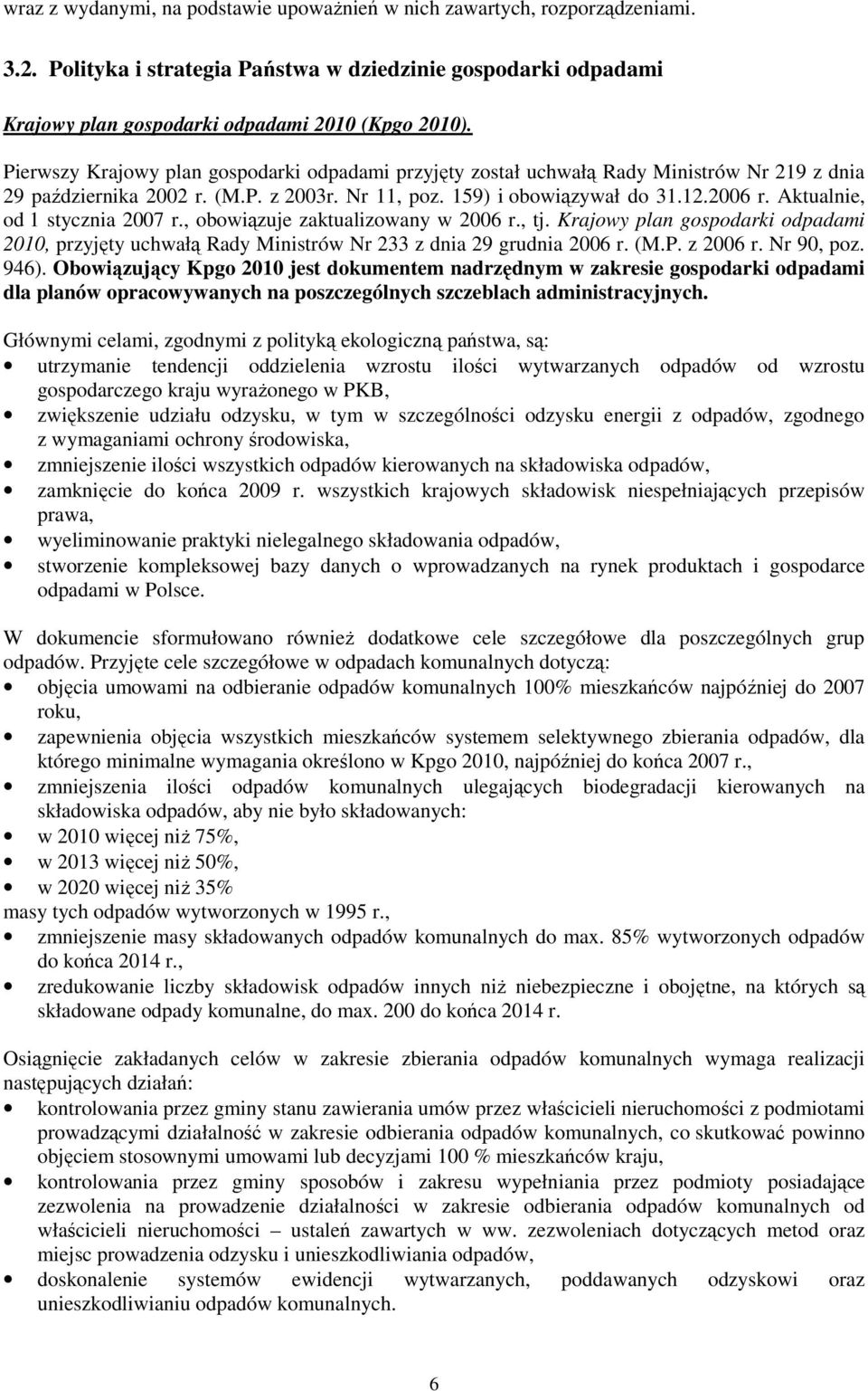 Aktualnie, od 1 stycznia 2007 r., obowiązuje zaktualizowany w 2006 r., tj. Krajowy plan gospodarki odpadami 2010, przyjęty uchwałą Rady Ministrów Nr 233 z dnia 29 grudnia 2006 r. (M.P. z 2006 r.