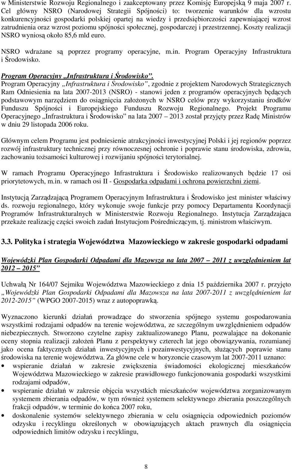 wzrost poziomu spójności społecznej, gospodarczej i przestrzennej. Koszty realizacji NSRO wyniosą około 85,6 mld euro. NSRO wdraŝane są poprzez programy operacyjne, m.in.