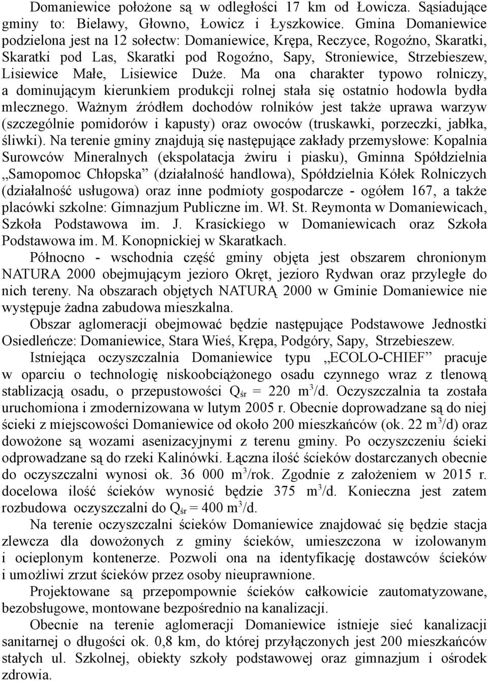 Duże. Ma ona charakter typowo rolniczy, a dominującym kierunkiem produkcji rolnej stała się ostatnio hodowla bydła mlecznego.