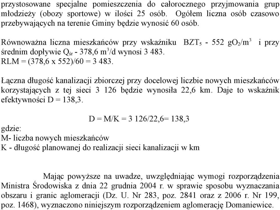 Łączna długość kanalizacji zbiorczej przy docelowej liczbie nowych mieszkańców korzystających z tej sieci 3 126 będzie wynosiła 22,6 km. Daje to wskaźnik efektywności D = 138,3.