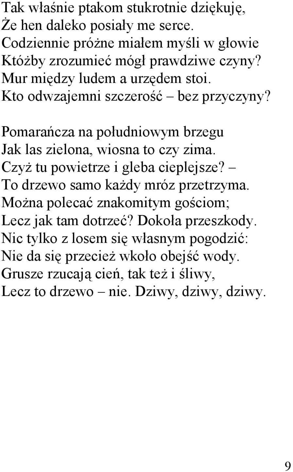 CzyŜ tu powietrze i gleba cieplejsze? To drzewo samo kaŝdy mróz przetrzyma. MoŜna polecać znakomitym gościom; Lecz jak tam dotrzeć? Dokoła przeszkody.