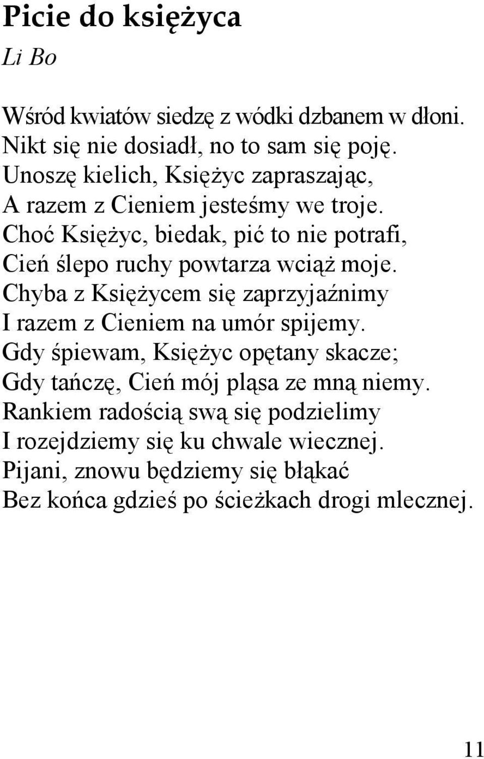 Choć KsięŜyc, biedak, pić to nie potrafi, Cień ślepo ruchy powtarza wciąŝ moje.