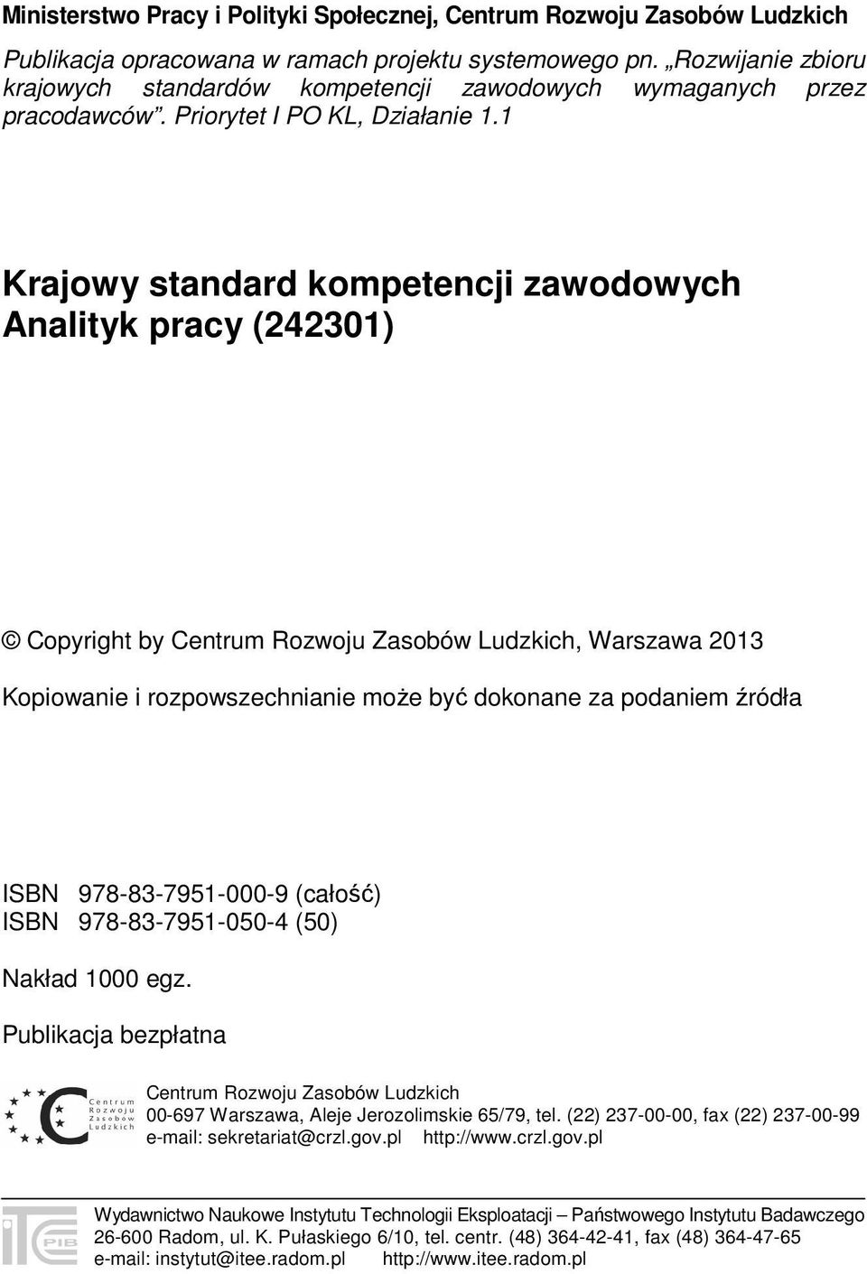 1 Krajowy standard kompetencji zawodowych Analityk pracy (242301) Copyright by Centrum Rozwoju Zasobów Ludzkich, Warszawa 2013 Kopiowanie i rozpowszechnianie może być dokonane za podaniem źródła ISBN