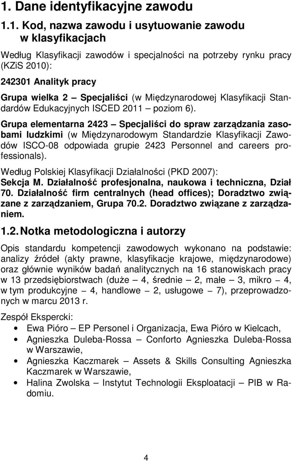 Grupa elementarna 2423 Specjaliści do spraw zarządzania zasobami ludzkimi (w Międzynarodowym Standardzie Klasyfikacji Zawodów ISCO-08 odpowiada grupie 2423 Personnel and careers professionals).