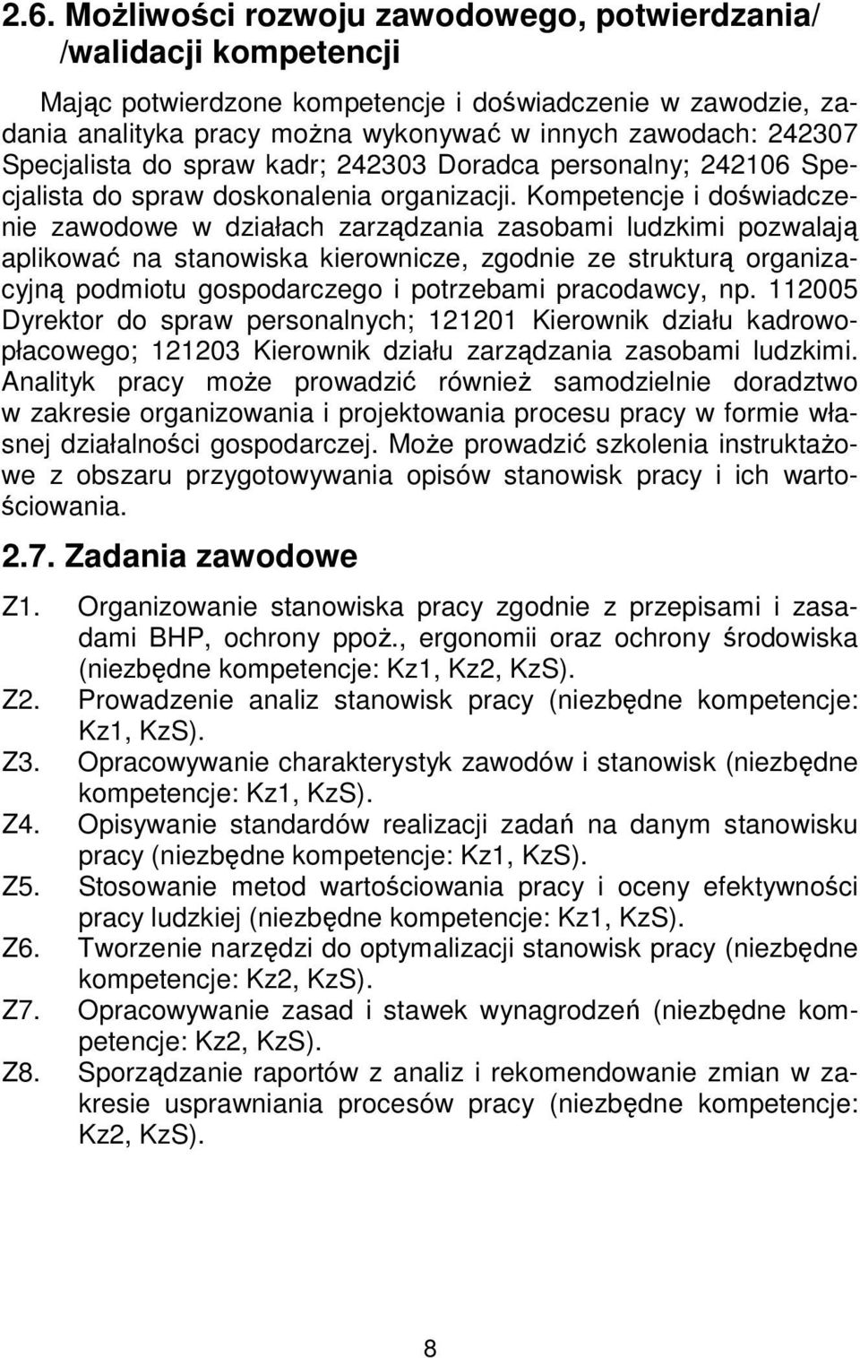Kompetencje i doświadczenie zawodowe w działach zarządzania zasobami ludzkimi pozwalają aplikować na stanowiska kierownicze, zgodnie ze strukturą organizacyjną podmiotu gospodarczego i potrzebami