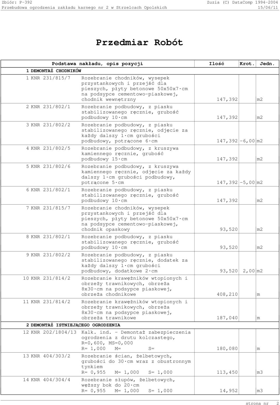 KNR 231/802/1 Rozebranie podbudowy, z piasku stabilizowanego ręcznie, grubość podbudowy 10 cm 147,392 m2 3 KNR 231/802/2 Rozebranie podbudowy, z piasku stabilizowanego ręcznie, odjęcie za każdy