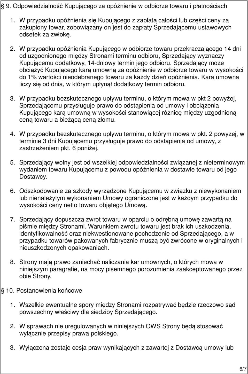 W przypadku opóźnienia Kupującego w odbiorze towaru przekraczającego 14 dni od uzgodnionego między Stronami terminu odbioru, Sprzedający wyznaczy Kupującemu dodatkowy, 14-dniowy termin jego odbioru.