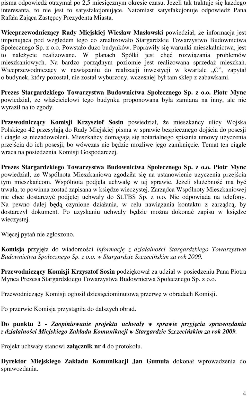 Wiceprzewodniczący Rady Miejskiej Wiesław Masłowski powiedział, że informacja jest imponująca pod względem tego co zrealizowało Stargardzkie Towarzystwo Budownictwa Społecznego Sp. z o.o. Powstało dużo budynków.