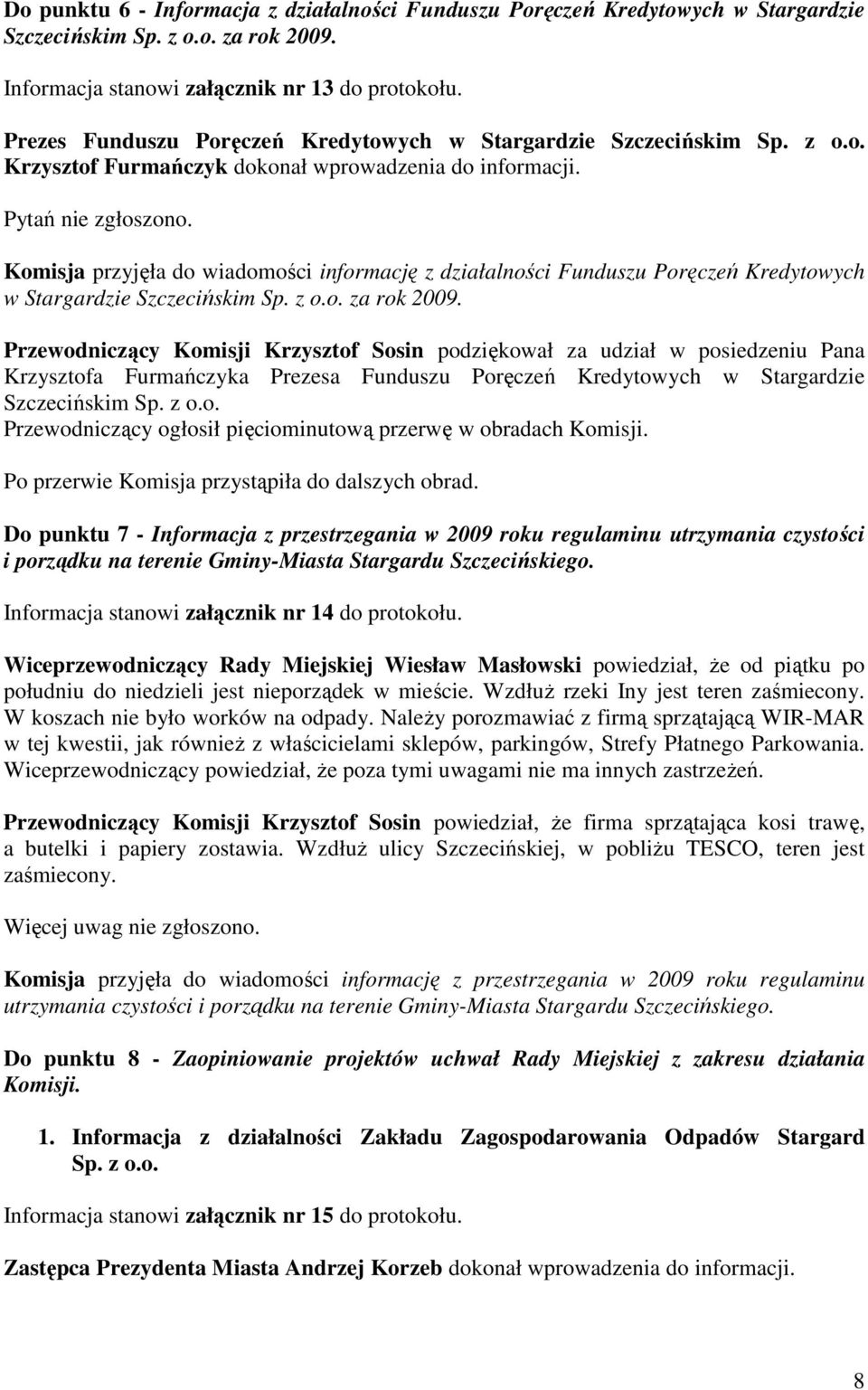 Komisja przyjęła do wiadomości informację z działalności Funduszu Poręczeń Kredytowych w Stargardzie Szczecińskim Sp. z o.o. za rok 2009.