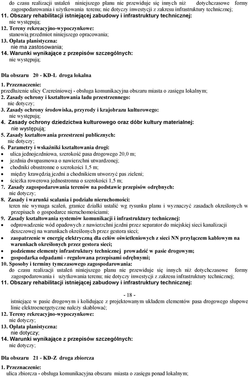 Parametry i wskaźniki kształtowania drogi: ulica jednojezdniowa, szerokość pasa drogowego 20,0 m; jezdnia dwupasmowa o nawierzchni utwardzonej; chodniki obustronne o szerokości 1,5 m; między