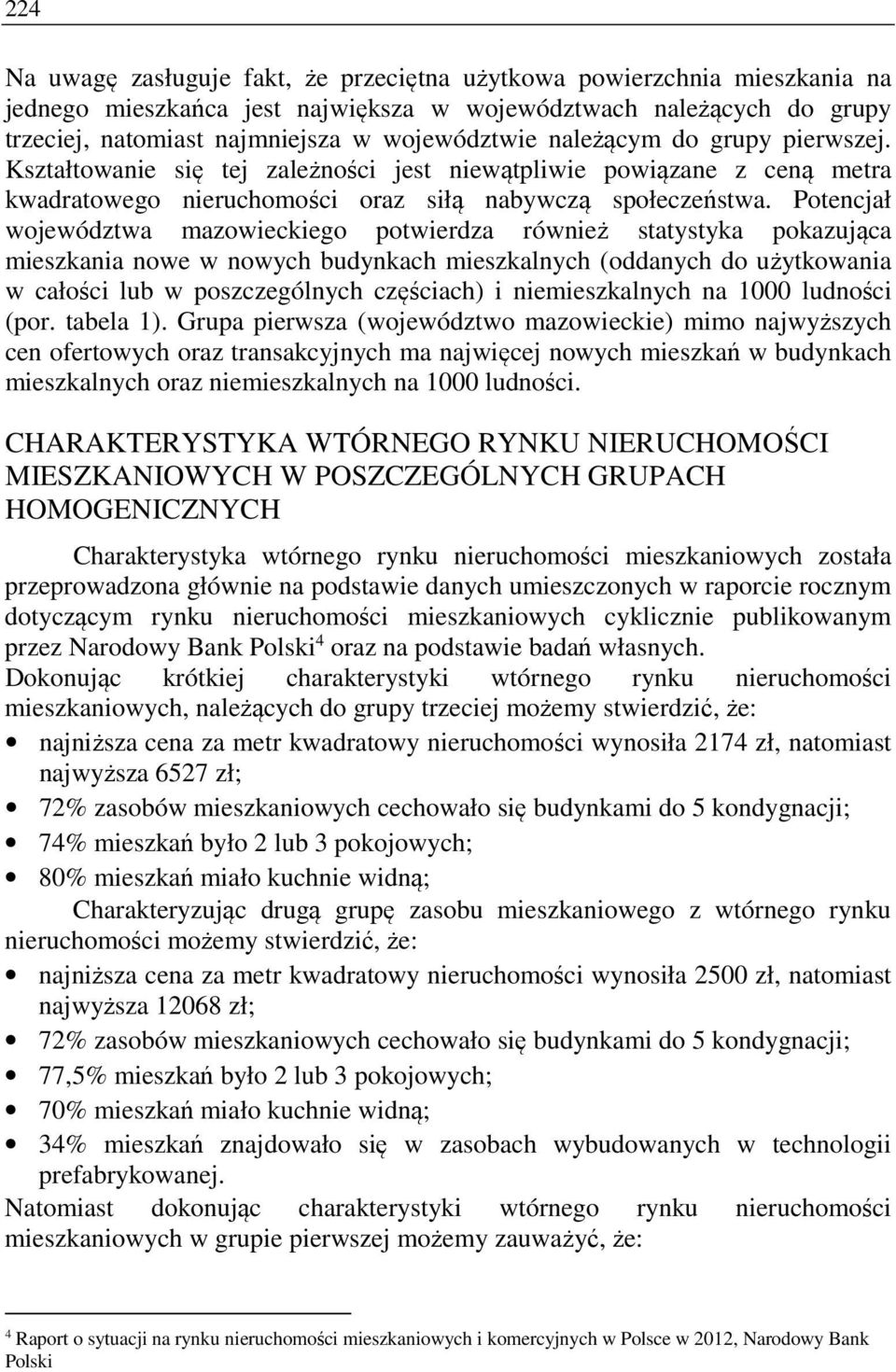 Potencjał województwa mazowieckiego potwierdza również statystyka pokazująca mieszkania nowe w nowych budynkach mieszkalnych (oddanych do użytkowania w całości lub w poszczególnych częściach) i
