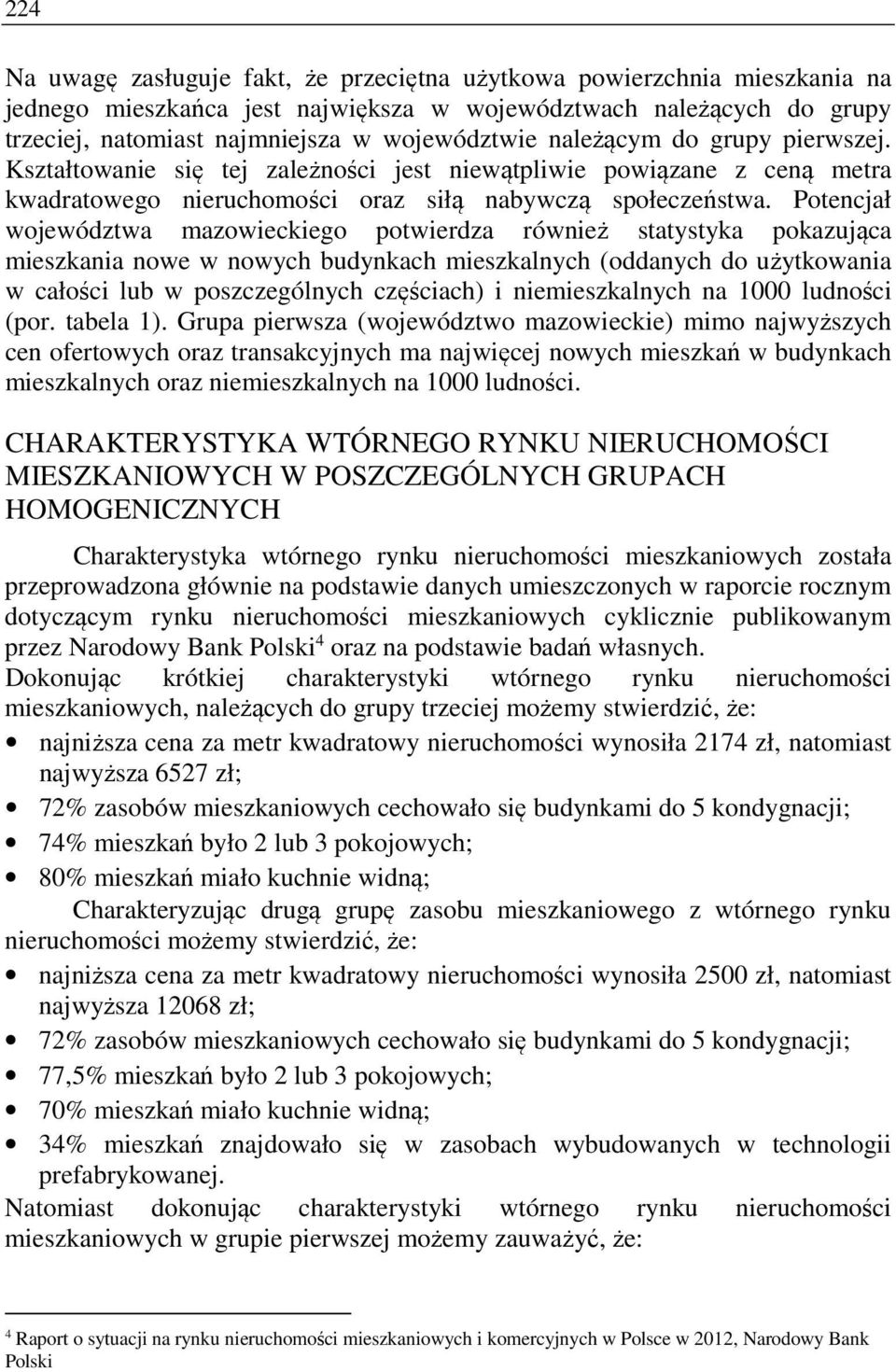 Potencjał województwa mazowieckiego potwierdza również statystyka pokazująca mieszkania nowe w nowych budynkach mieszkalnych (oddanych do użytkowania w całości lub w poszczególnych częściach) i