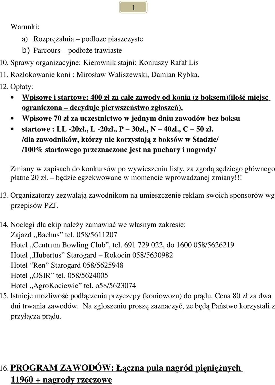 Wpisowe 70 zł za uczestnictwo w jednym dniu zawodów bez boksu startowe : LL -20zł., L -20zł., P 30zł., N 40zł., C 50 zł.