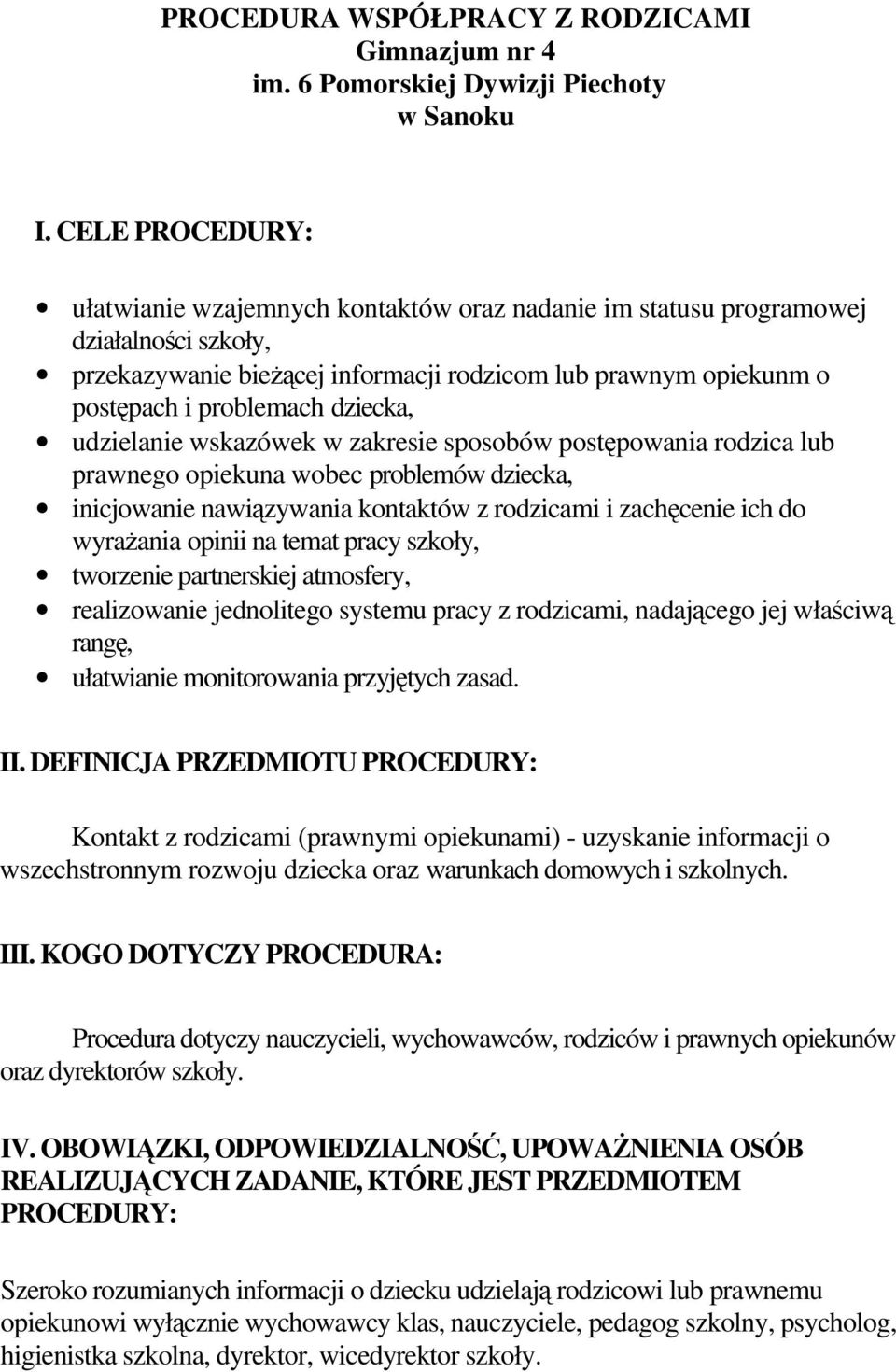 dziecka, udzielanie wskazówek w zakresie sposobów postępowania rodzica lub prawnego opiekuna wobec problemów dziecka, inicjowanie nawiązywania kontaktów z rodzicami i zachęcenie ich do wyrażania