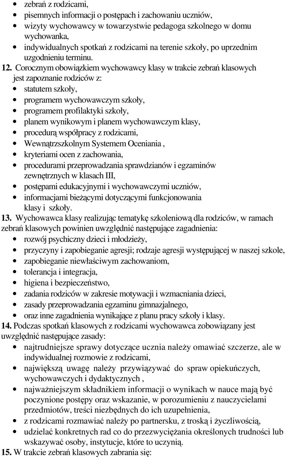 Corocznym obowiązkiem wychowawcy klasy w trakcie zebrań klasowych jest zapoznanie rodziców z: statutem szkoły, programem wychowawczym szkoły, programem profilaktyki szkoły, planem wynikowym i planem