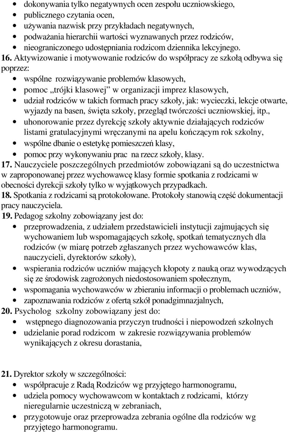 Aktywizowanie i motywowanie rodziców do współpracy ze szkołą odbywa się poprzez: wspólne rozwiązywanie problemów klasowych, pomoc trójki klasowej w organizacji imprez klasowych, udział rodziców w