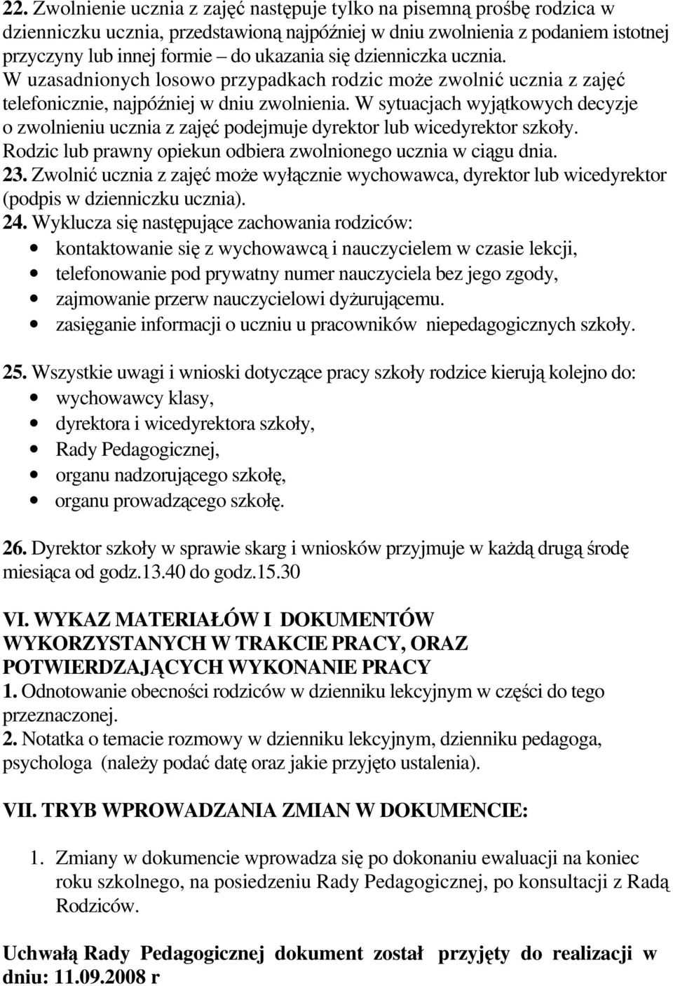 W sytuacjach wyjątkowych decyzje o zwolnieniu ucznia z zajęć podejmuje dyrektor lub wicedyrektor szkoły. Rodzic lub prawny opiekun odbiera zwolnionego ucznia w ciągu dnia. 23.