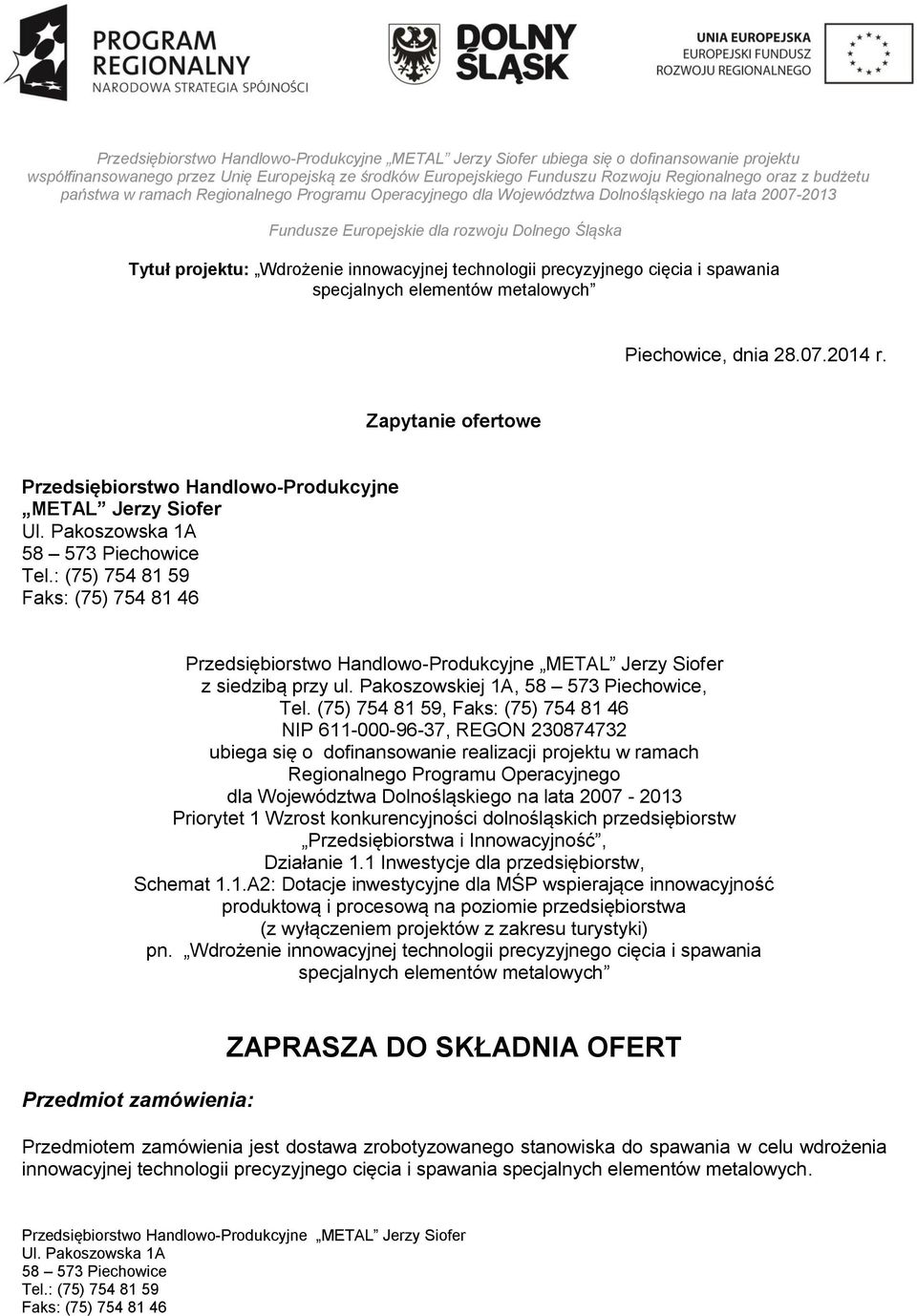 Priorytet 1 Wzrost konkurencyjności dolnośląskich przedsiębiorstw Przedsiębiorstwa i Innowacyjność, Działanie 1.1 Inwestycje dla przedsiębiorstw, Schemat 1.1.A2: Dotacje inwestycyjne dla MŚP wspierające innowacyjność produktową i procesową na poziomie przedsiębiorstwa (z wyłączeniem projektów z zakresu turystyki) pn.