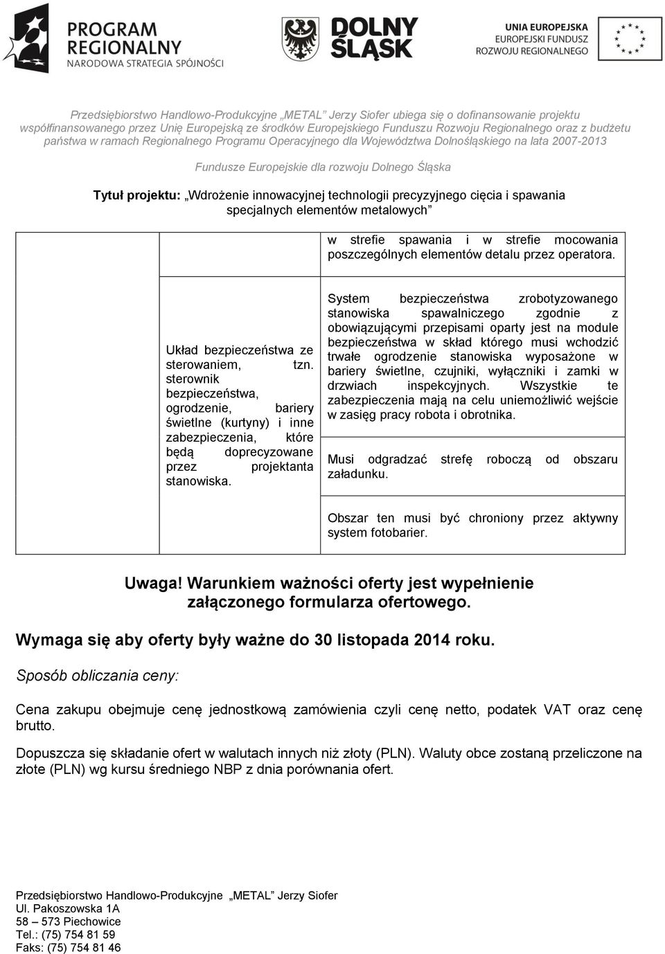 System bezpieczeństwa zrobotyzowanego stanowiska spawalniczego zgodnie z obowiązującymi przepisami oparty jest na module bezpieczeństwa w skład którego musi wchodzić trwałe ogrodzenie stanowiska