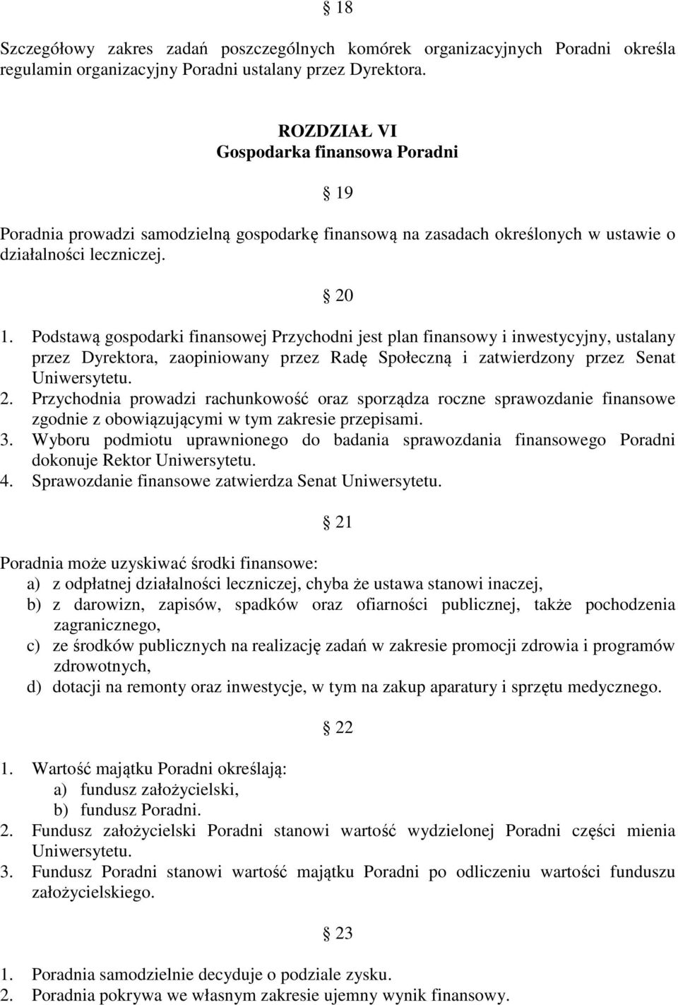 Podstawą gospodarki finansowej Przychodni jest plan finansowy i inwestycyjny, ustalany przez Dyrektora, zaopiniowany przez Radę Społeczną i zatwierdzony przez Senat Uniwersytetu. 2.