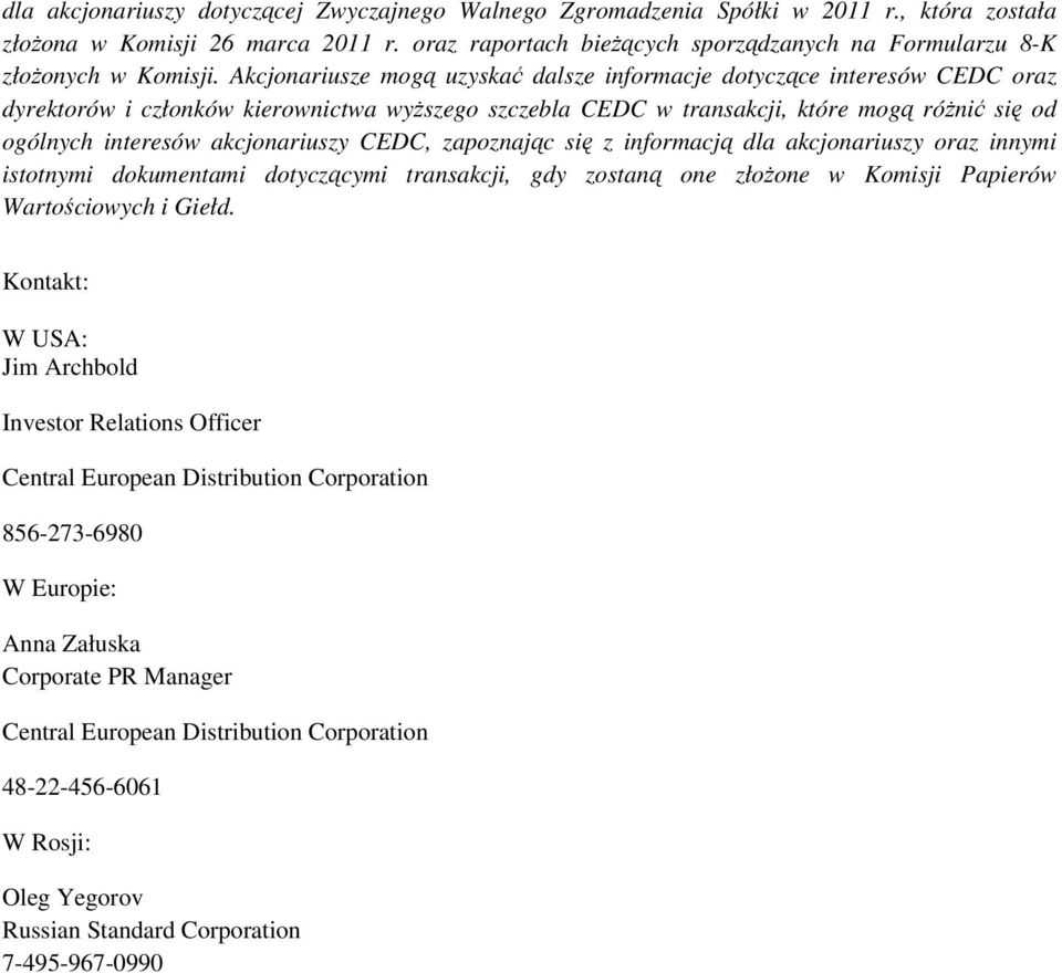 Akcjonariusze mogą uzyskać dalsze informacje dotyczące interesów CEDC oraz dyrektorów i członków kierownictwa wyższego szczebla CEDC w transakcji, które mogą różnić się od ogólnych interesów