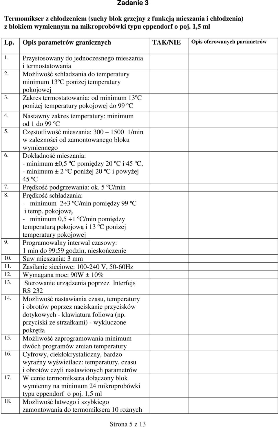 MoŜliwość schładzania do temperatury minimum 13ºC poniŝej temperatury pokojowej 3. Zakres termostatowania: od minimum 13ºC poniŝej temperatury pokojowej do 99 ºC 4.