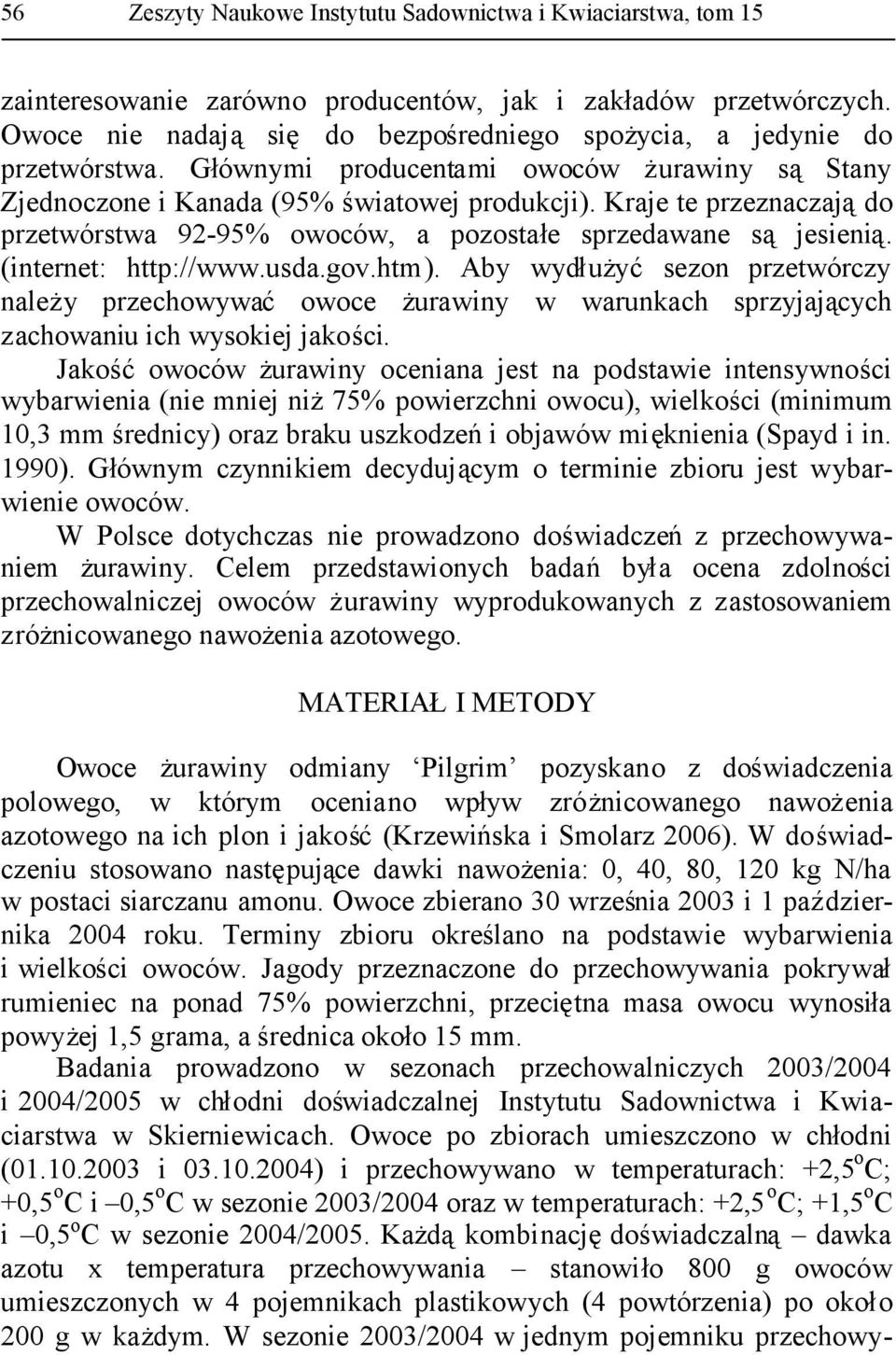 Kraje te przeznaczajądo przetwórstwa 92-95% owoców, a pozostałe sprzedawane są jesienią. (internet: http://www.usda.gov.htm).