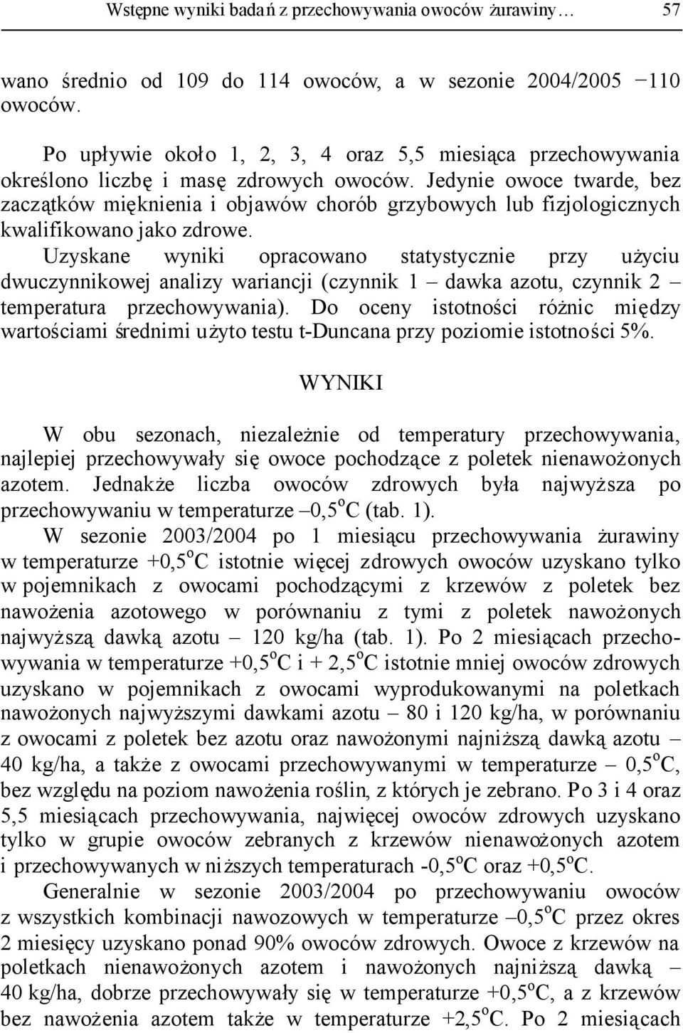 Jedynie owoce twarde, bez zaczątków mięknienia i objawów chorób grzybowych lub fizjologicznych kwalifikowano jako zdrowe.