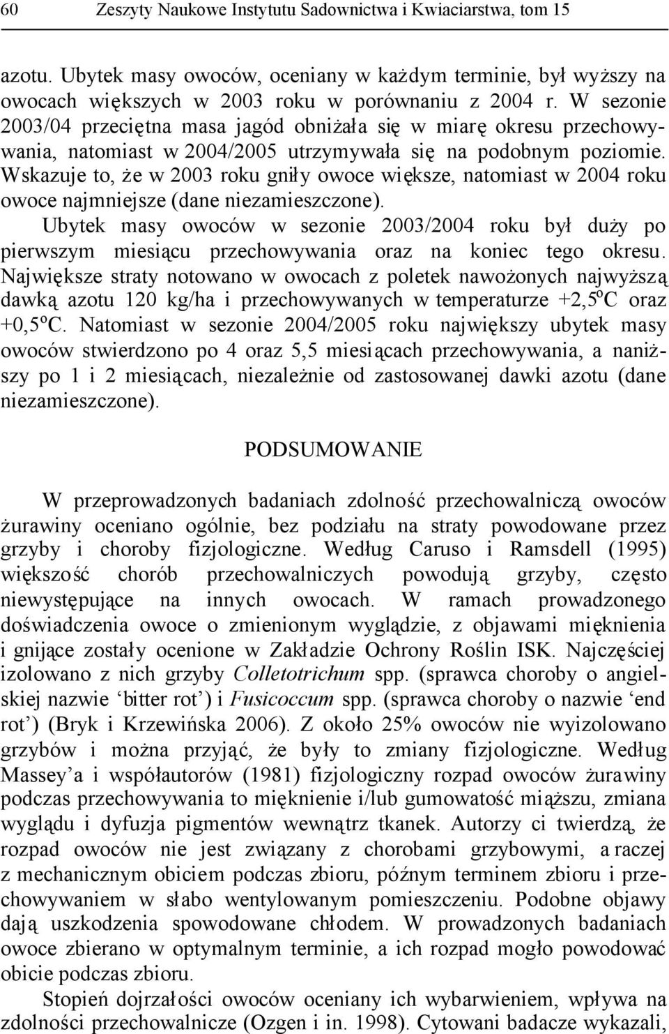 Wskazuje to, że w 2003 roku gniły owoce większe, natomiast w 2004 roku owoce najmniejsze (dane niezamieszczone).