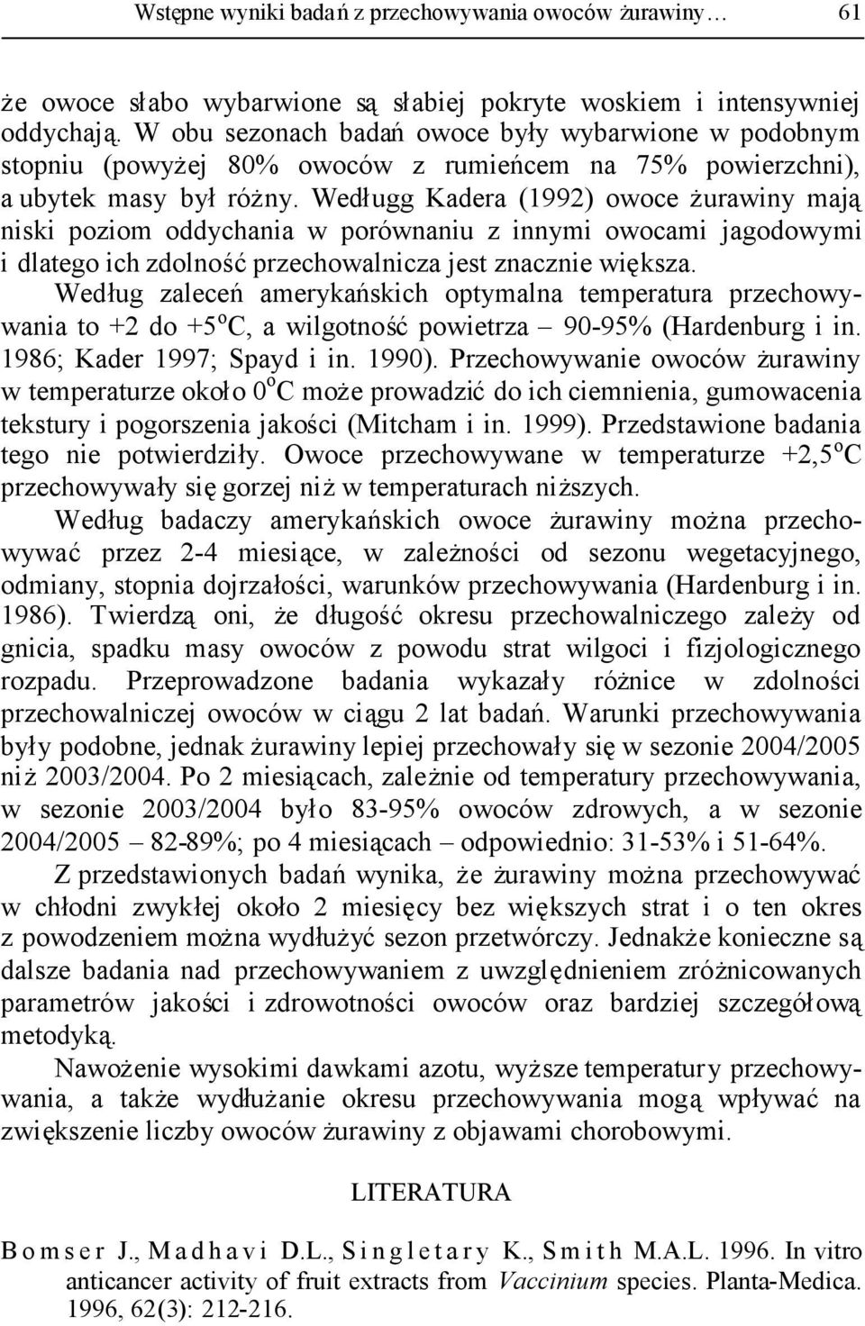 Wedługg Kadera (1992) owoce żurawiny mają niski poziom oddychania w porównaniu z innymi owocami jagodowymi i dlatego ich zdolnośćprzechowalnicza jest znacznie większa.
