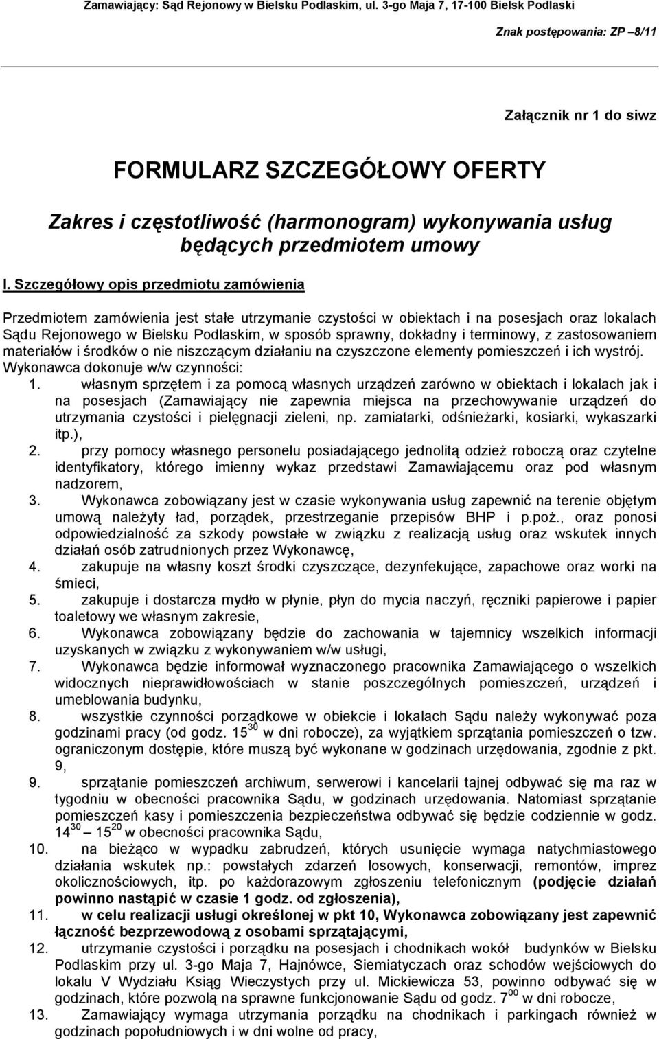 i terminowy, z zastosowaniem materiałów i środków o nie niszczącym działaniu na czyszczone elementy pomieszczeń i ich wystrój. Wykonawca dokonuje w/w czynności: 1.