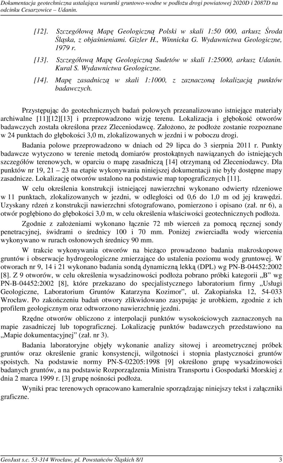 Przystępując do geotechnicznych badań polowych przeanalizowano istniejące materiały archiwalne [11][12][13] i przeprowadzono wizję terenu.