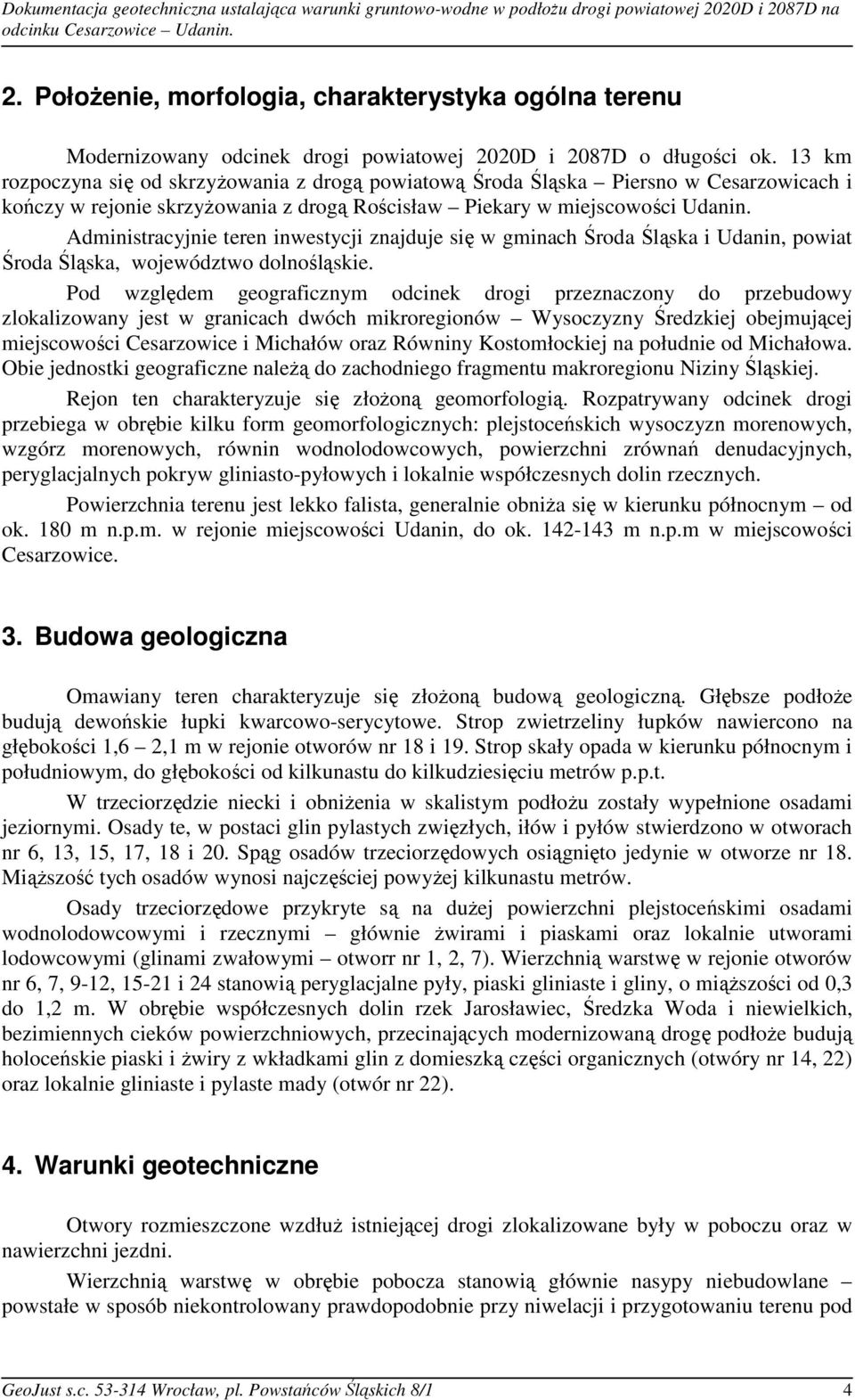 Administracyjnie teren inwestycji znajduje się w gminach Środa Śląska i Udanin, powiat Środa Śląska, województwo dolnośląskie.