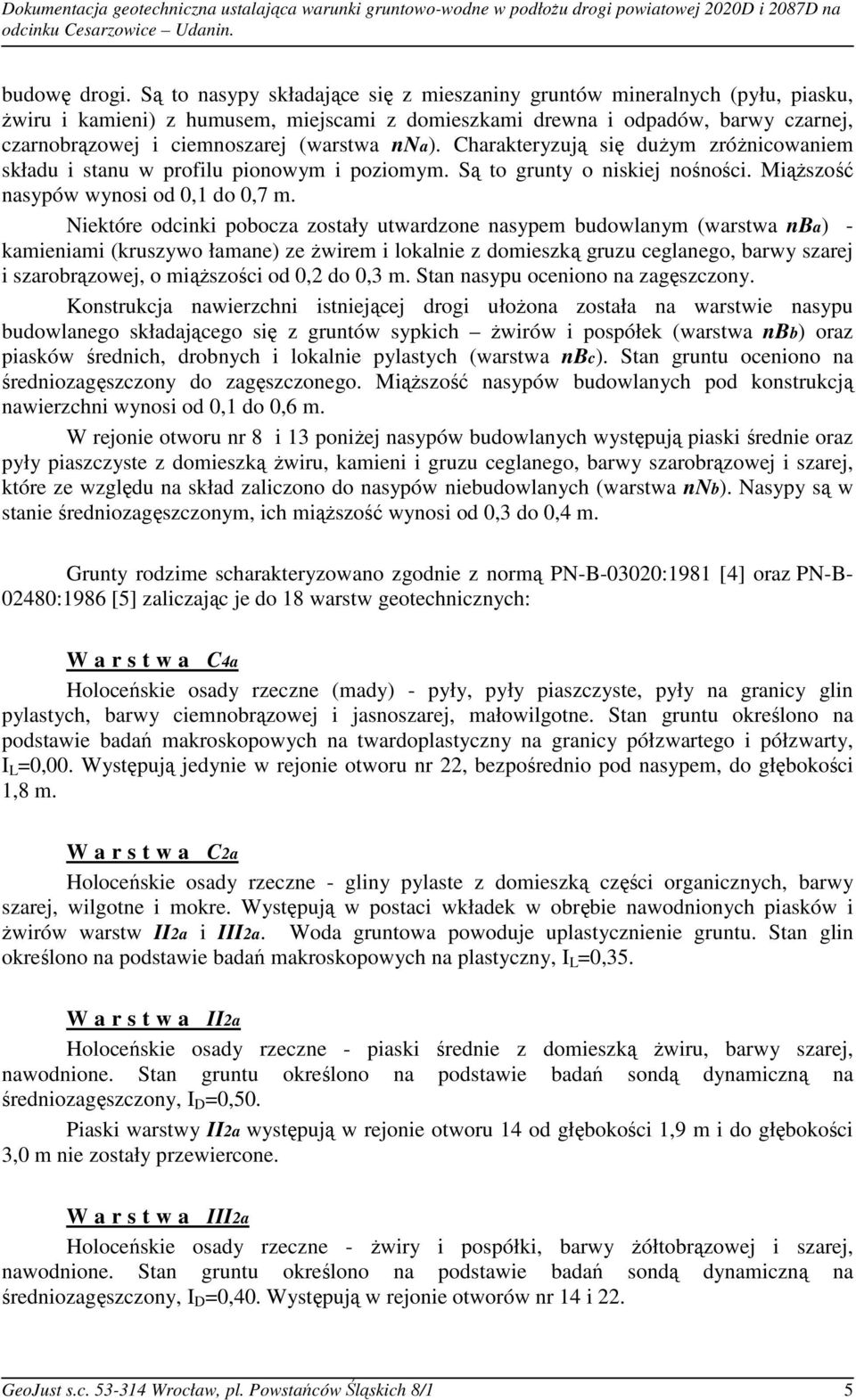 nna). Charakteryzują się duŝym zróŝnicowaniem składu i stanu w profilu pionowym i poziomym. Są to grunty o niskiej nośności. MiąŜszość nasypów wynosi od 0,1 do 0,7 m.