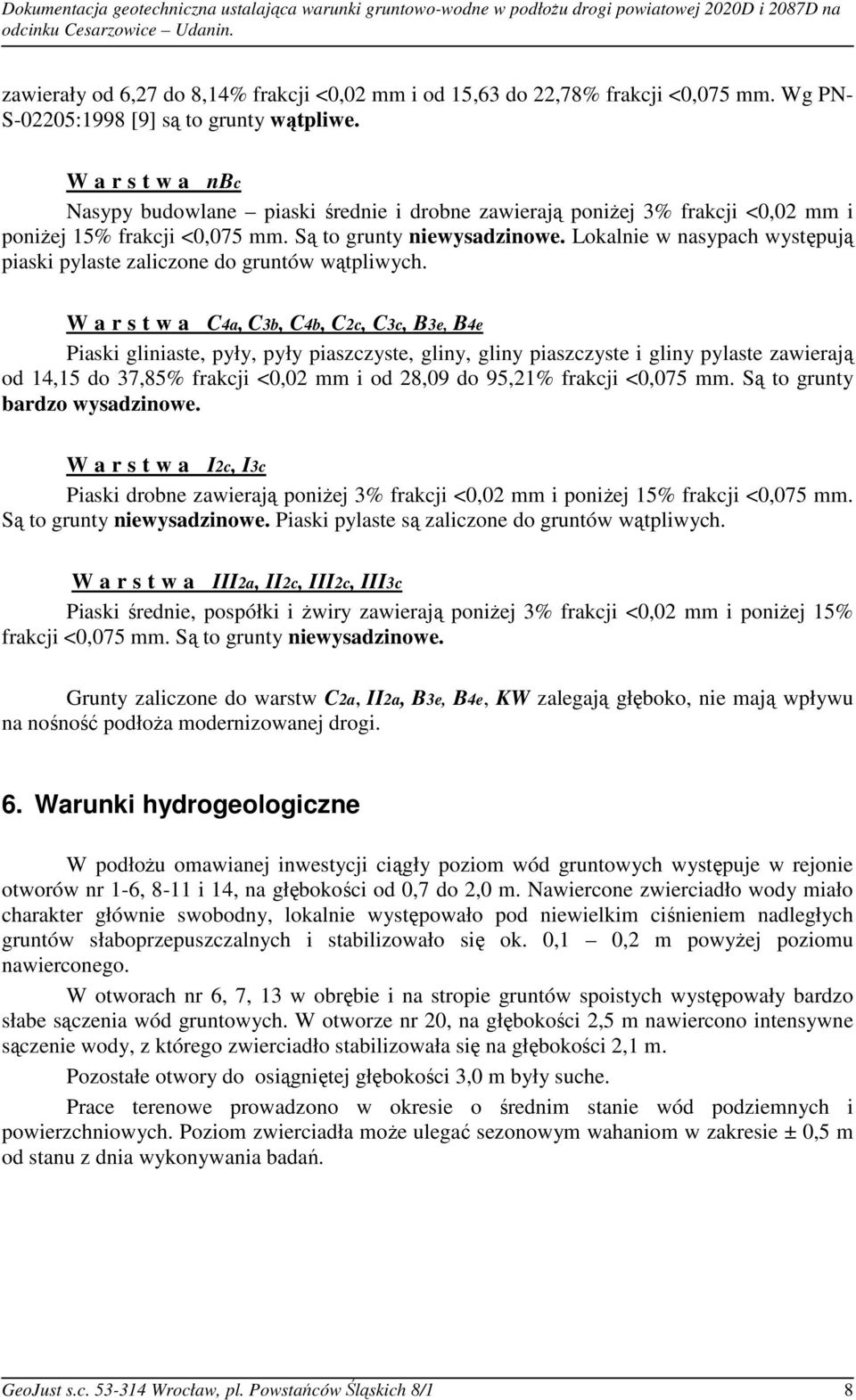 Lokalnie w nasypach występują piaski pylaste zaliczone do gruntów wątpliwych.