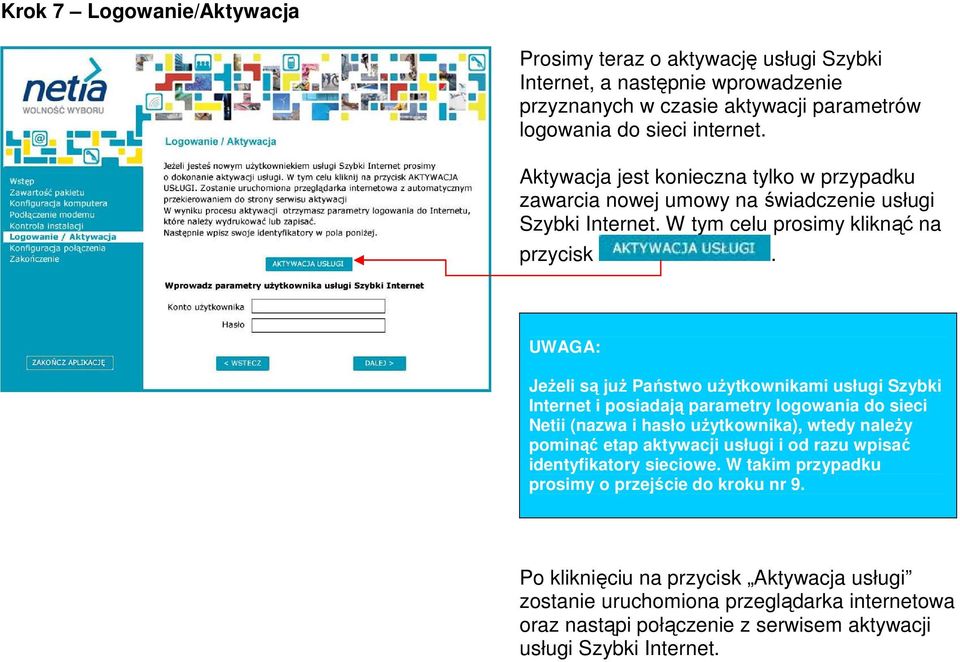 UWAGA: JeŜeli są juŝ Państwo uŝytkownikami usługi Szybki Internet i posiadają parametry logowania do sieci Netii (nazwa i hasło uŝytkownika), wtedy naleŝy pominąć etap aktywacji usługi i