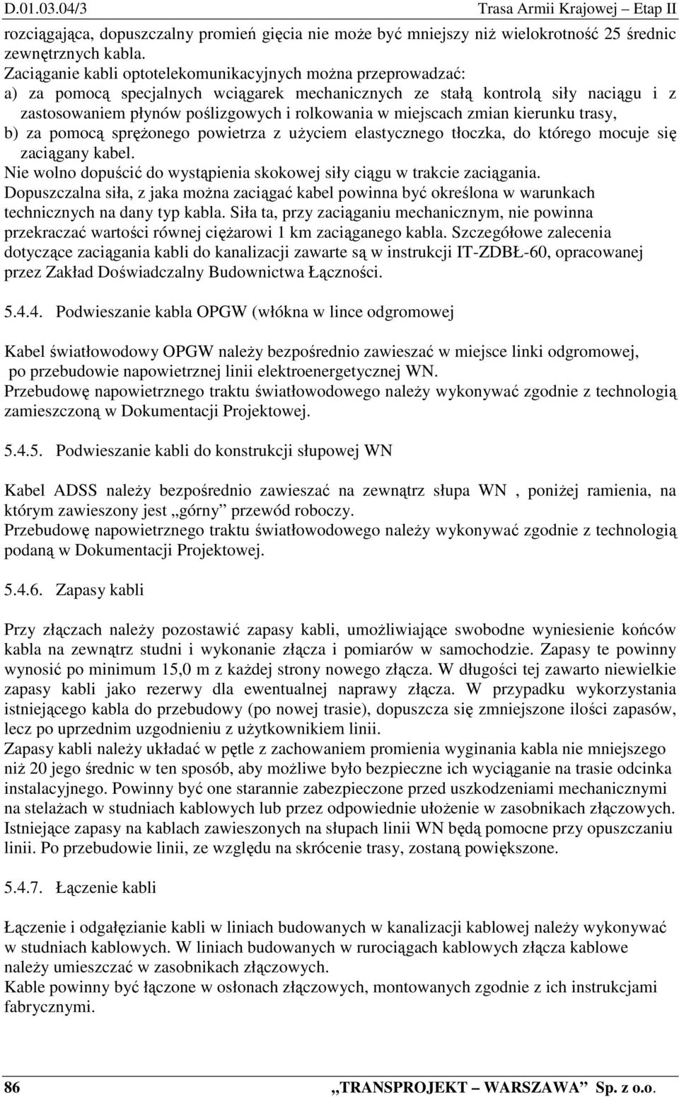 miejscach zmian kierunku trasy, b) za pomocą sprężonego powietrza z użyciem elastycznego tłoczka, do którego mocuje się zaciągany kabel.