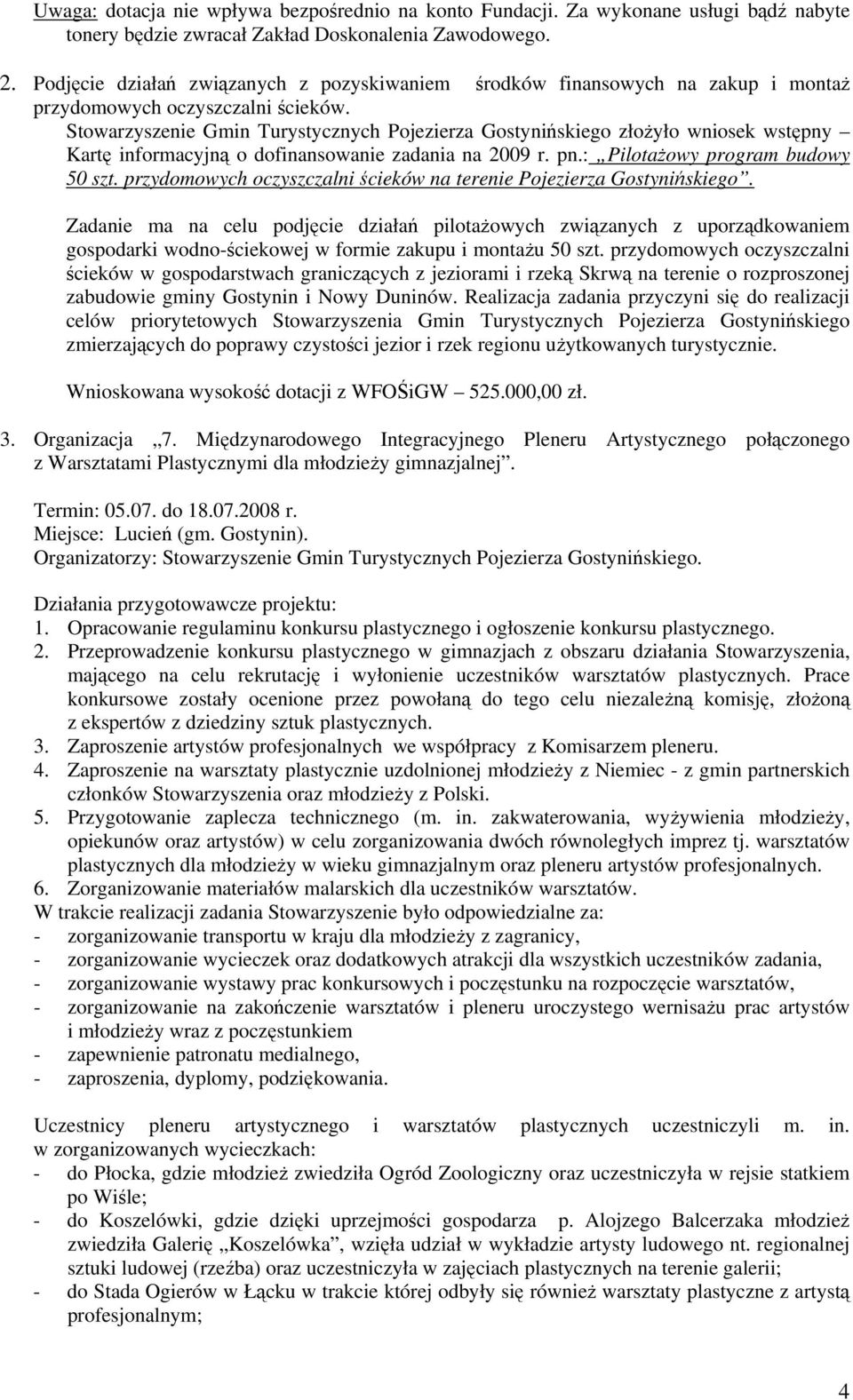 Stowarzyszenie Gmin Turystycznych Pojezierza Gostynińskiego złożyło wniosek wstępny Kartę informacyjną o dofinansowanie zadania na 2009 r. pn.: Pilotażowy program budowy 50 szt.