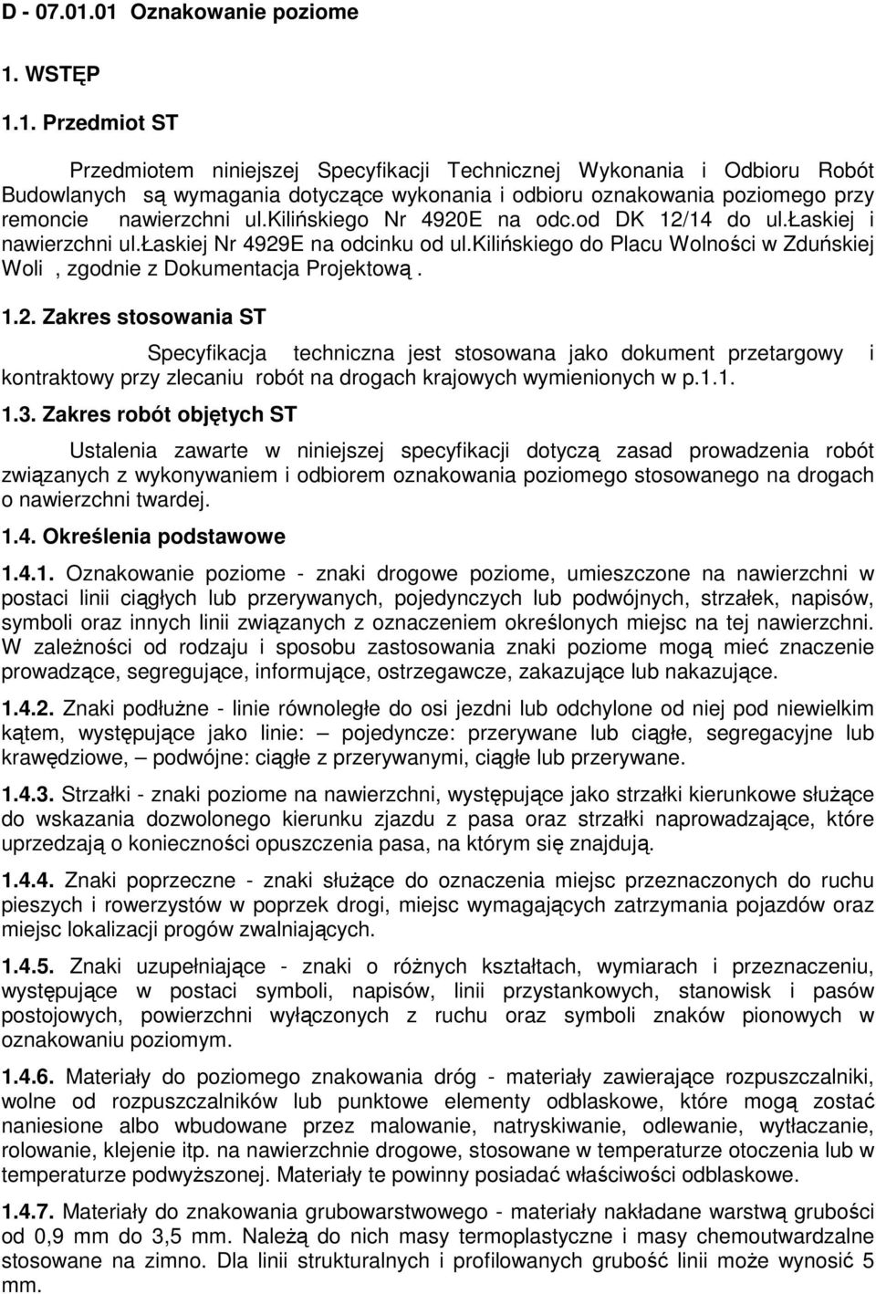 kilińskiego Nr 4920E na odc.od DK 12/14 do ul.łaskiej i nawierzchni ul.łaskiej Nr 4929E na odcinku od ul.kilińskiego do Placu Wolności w Zduńskiej Woli, zgodnie z Dokumentacja Projektową. 1.2. Zakres stosowania ST Specyfikacja techniczna jest stosowana jako dokument przetargowy i kontraktowy przy zlecaniu robót na drogach krajowych wymienionych w p.