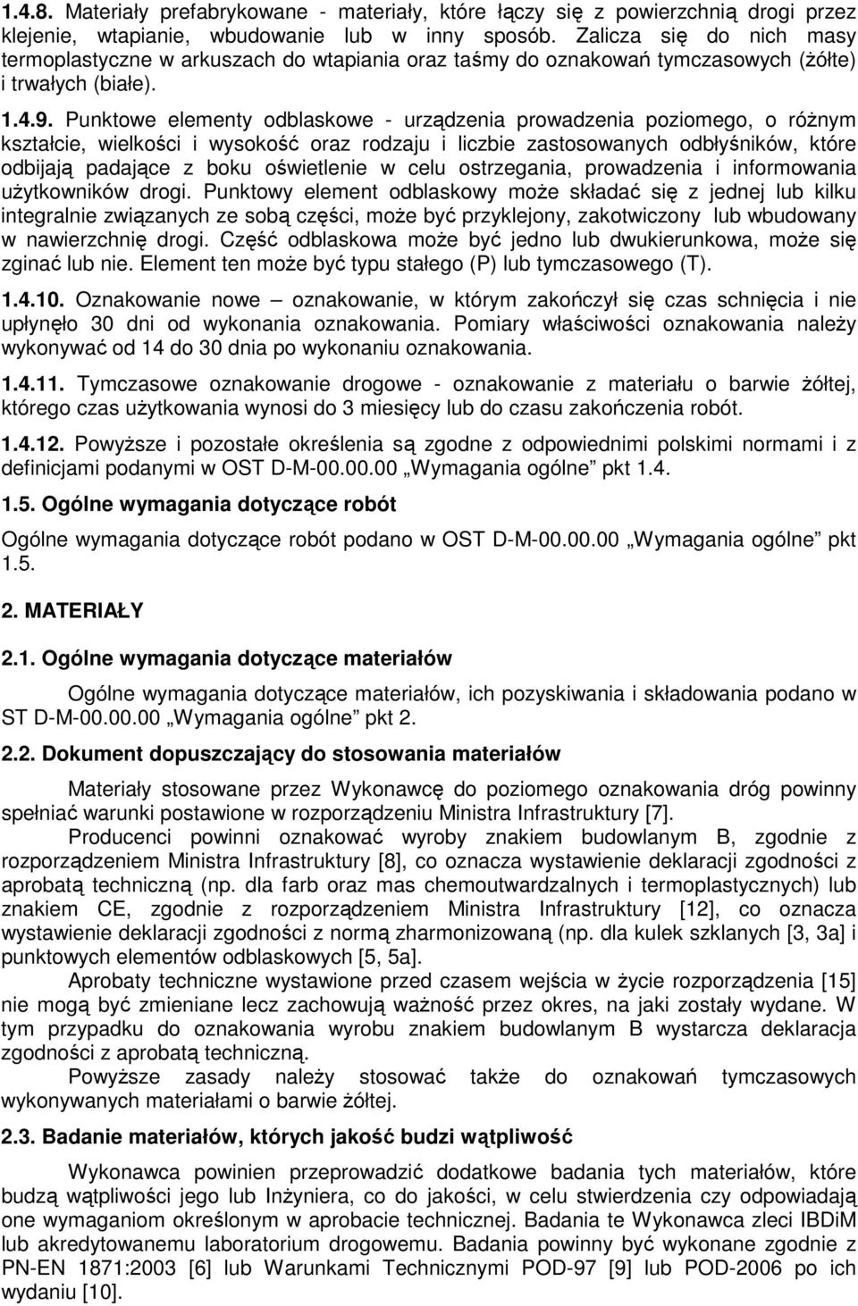 Punktowe elementy odblaskowe urządzenia prowadzenia poziomego, o róŝnym kształcie, wielkości i wysokość oraz rodzaju i liczbie zastosowanych odbłyśników, które odbijają padające z boku oświetlenie w