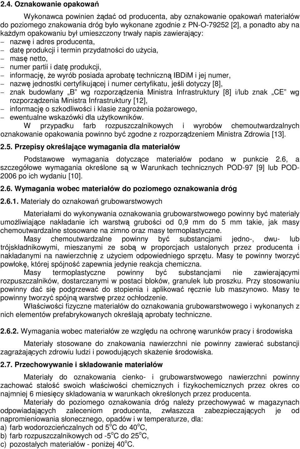 aprobatę techniczną IBDiM i jej numer, nazwę jednostki certyfikującej i numer certyfikatu, jeśli dotyczy [8], znak budowlany B wg rozporządzenia Ministra Infrastruktury [8] i/lub znak CE wg