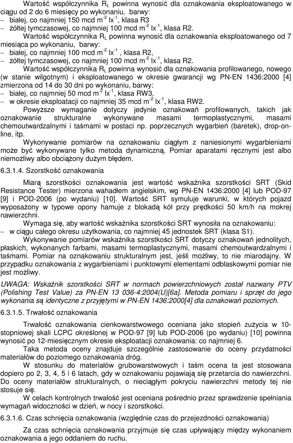 Wartość współczynnika R L powinna wynosić dla oznakowania profilowanego, nowego (w stanie wilgotnym) i eksploatowanego w okresie gwarancji wg PNEN 1436:2000 [4] zmierzona od 14 do 30 dni po