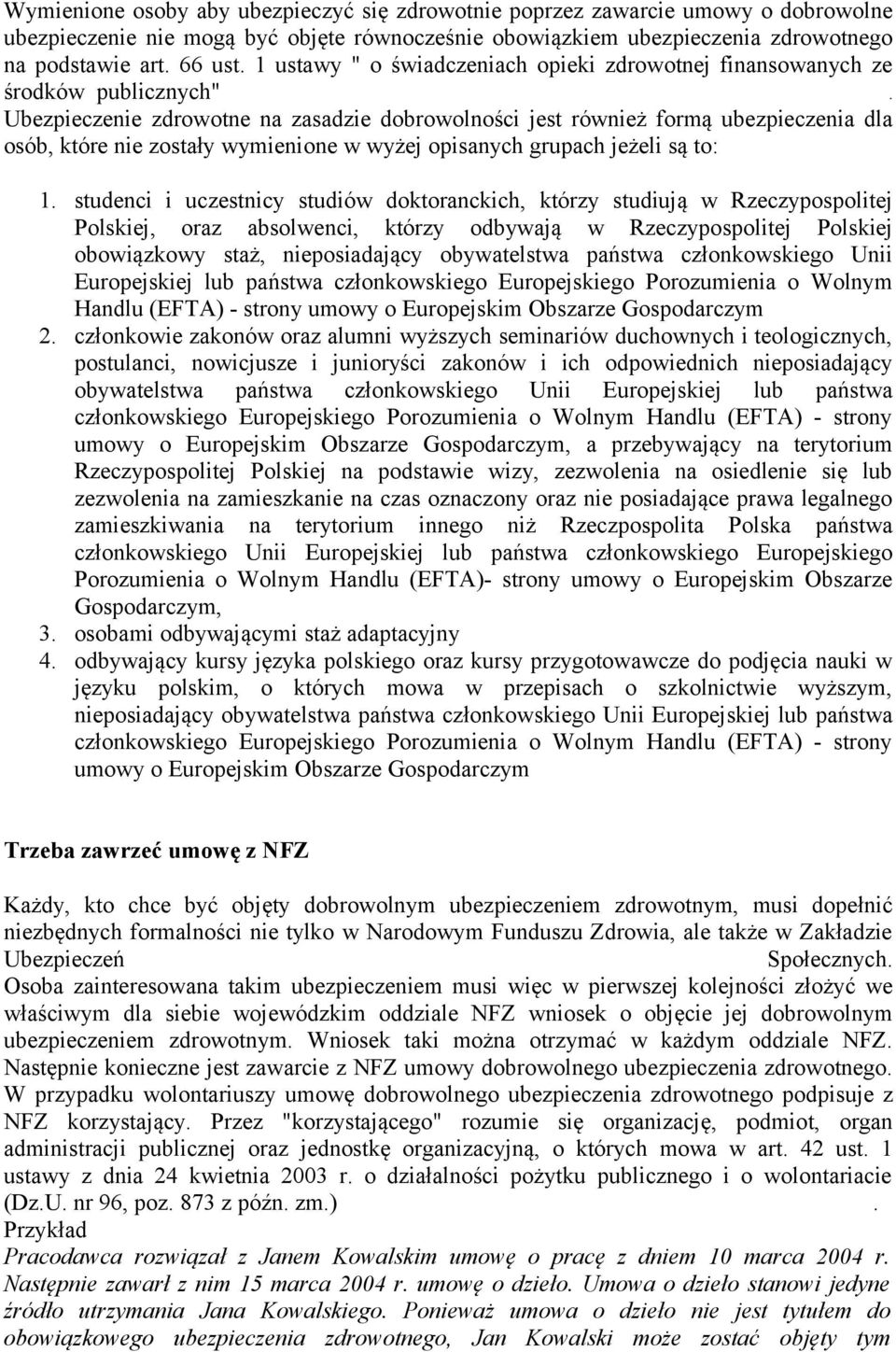 Ubezpieczenie zdrowotne na zasadzie dobrowolności jest również formą ubezpieczenia dla osób, które nie zostały wymienione w wyżej opisanych grupach jeżeli są to: 1.