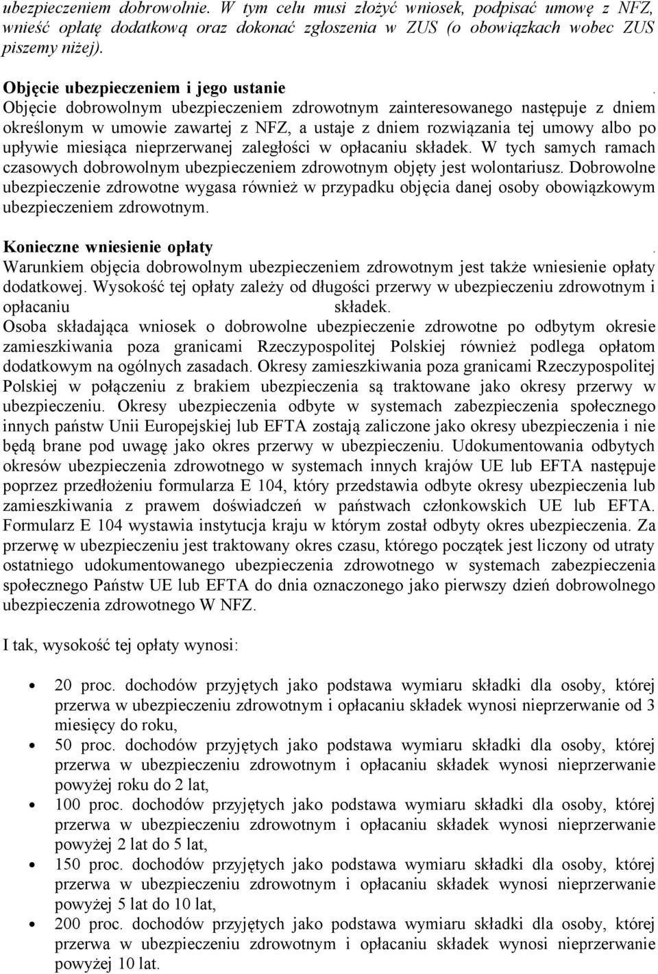 Objęcie dobrowolnym ubezpieczeniem zdrowotnym zainteresowanego następuje z dniem określonym w umowie zawartej z NFZ, a ustaje z dniem rozwiązania tej umowy albo po upływie miesiąca nieprzerwanej