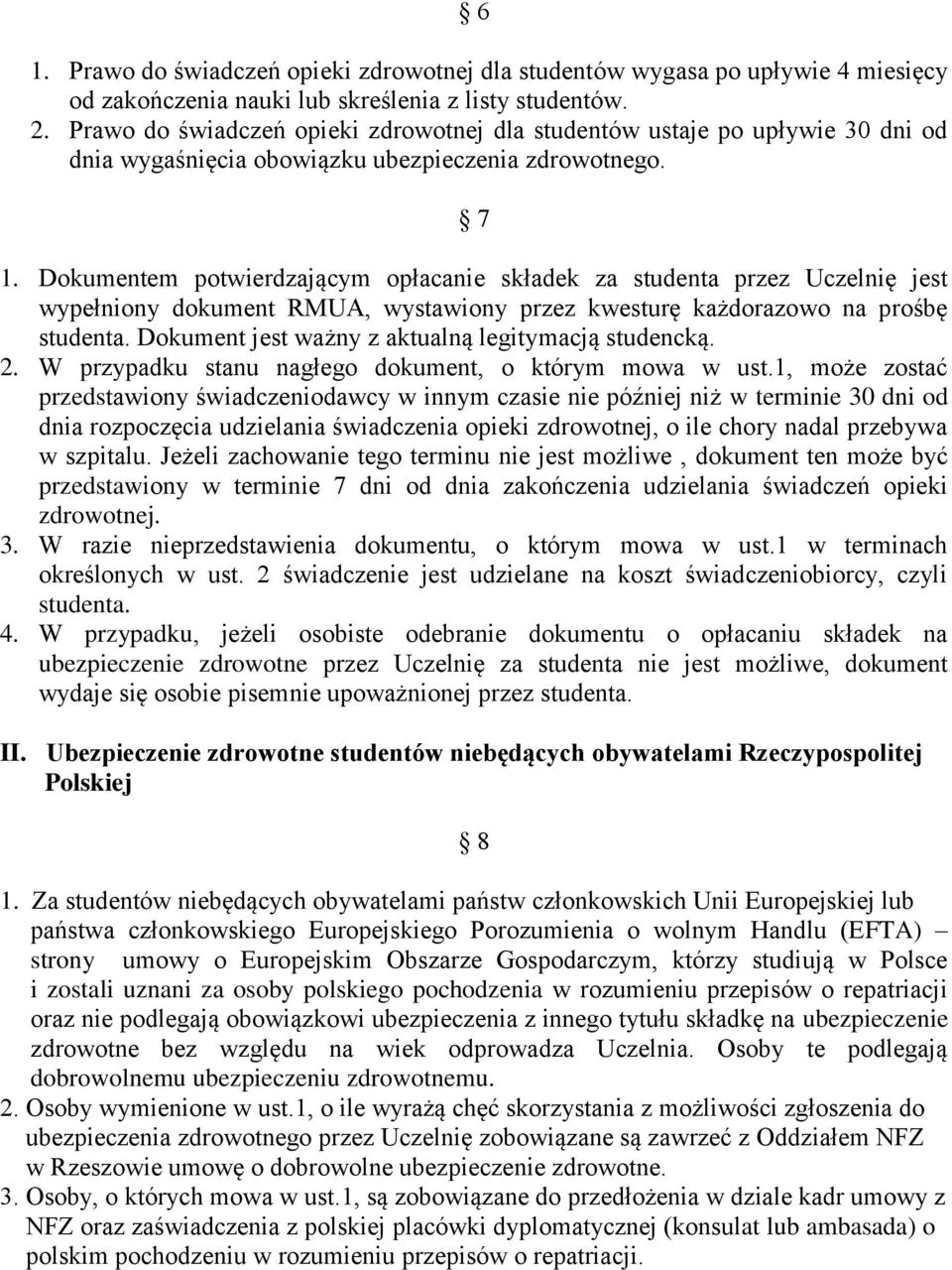Dokumentem potwierdzającym opłacanie składek za studenta przez Uczelnię jest wypełniony dokument RMUA, wystawiony przez kwesturę każdorazowo na prośbę studenta.