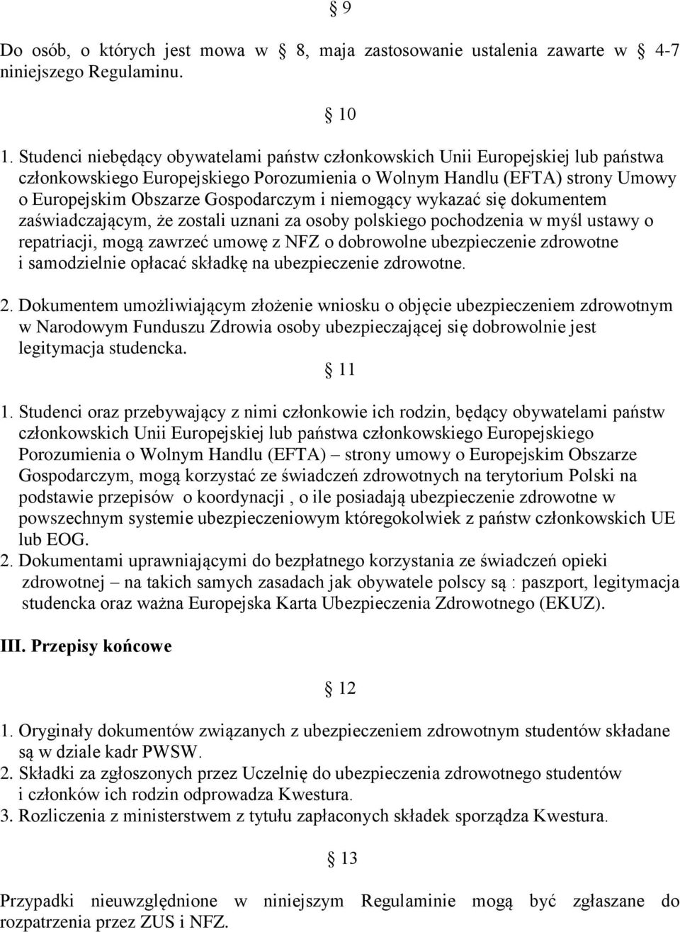 niemogący wykazać się dokumentem zaświadczającym, że zostali uznani za osoby polskiego pochodzenia w myśl ustawy o repatriacji, mogą zawrzeć umowę z NFZ o dobrowolne ubezpieczenie zdrowotne i