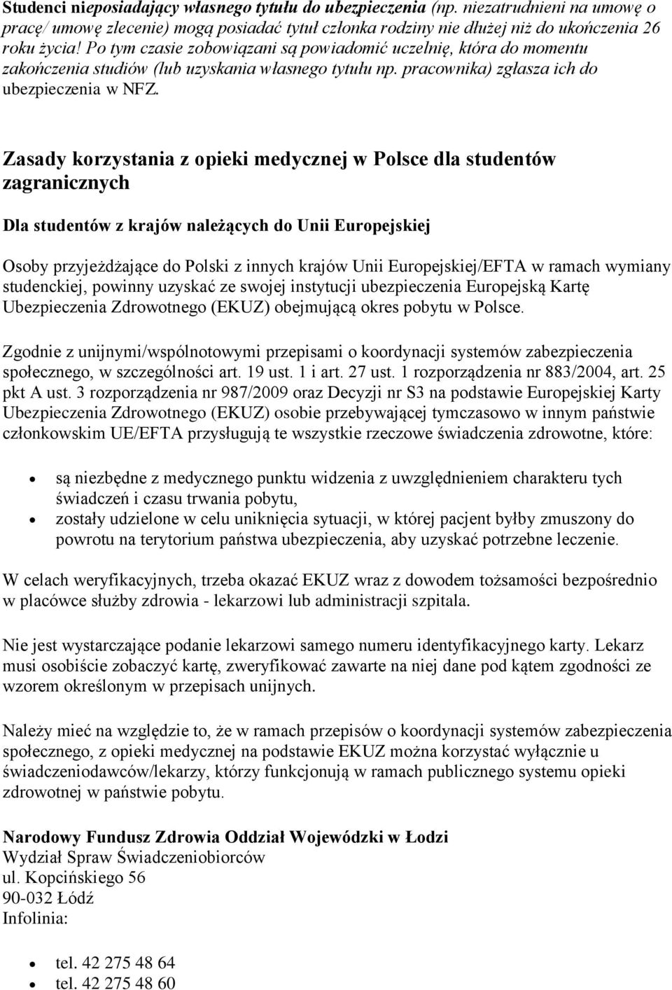 Zasady korzystania z opieki medycznej w Polsce dla studentów zagranicznych Dla studentów z krajów należących do Unii Europejskiej Osoby przyjeżdżające do Polski z innych krajów Unii Europejskiej/EFTA