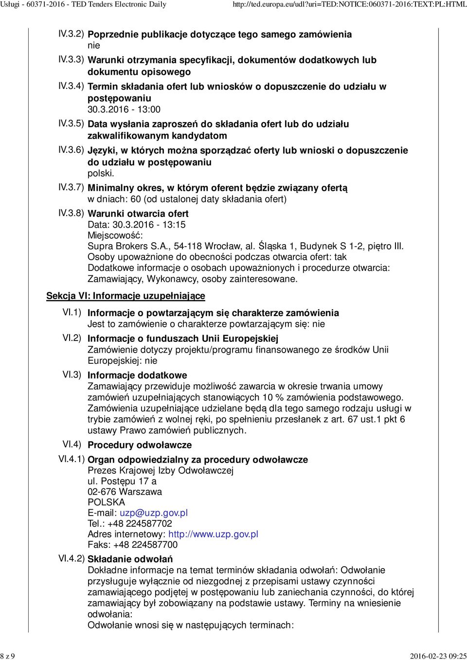 IV.3.7) Minimalny okres, w którym oferent będzie związany ofertą w dniach: 60 (od ustalonej daty składania ofert) IV.3.8) Warunki otwarcia ofert Data: 30.3.2016-13:15 Miejscowość: Supra Brokers S.A.