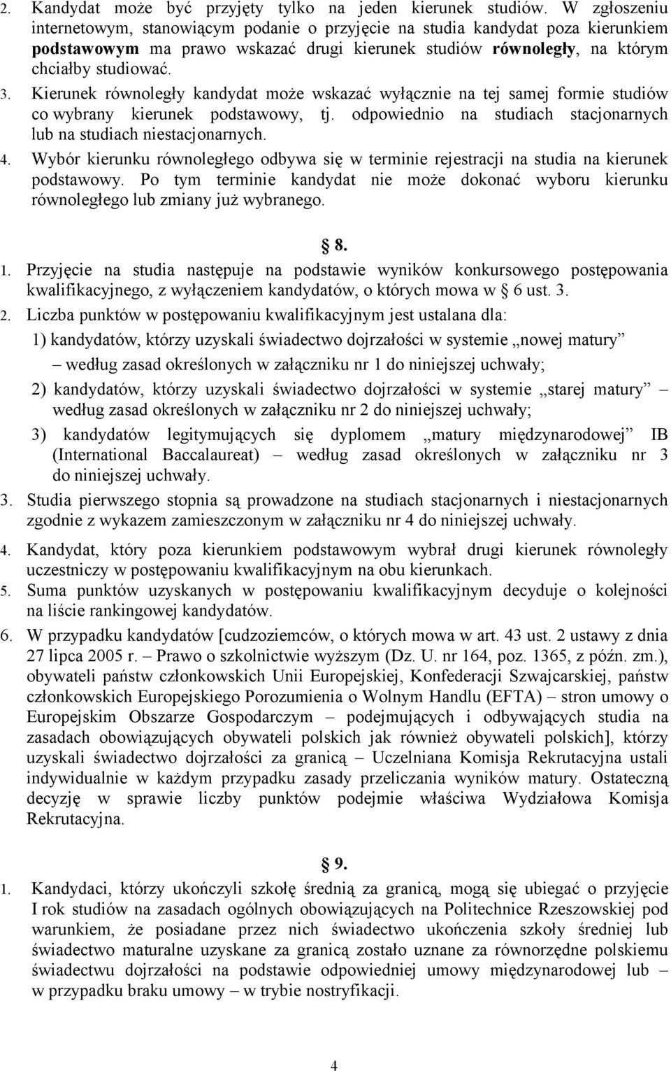 Kierunek równoległy kandydat może wskazać wyłącznie na tej samej formie studiów co wybrany kierunek podstawowy, tj. odpowiednio na studiach stacjonarnych lub na studiach niestacjonarnych. 4.