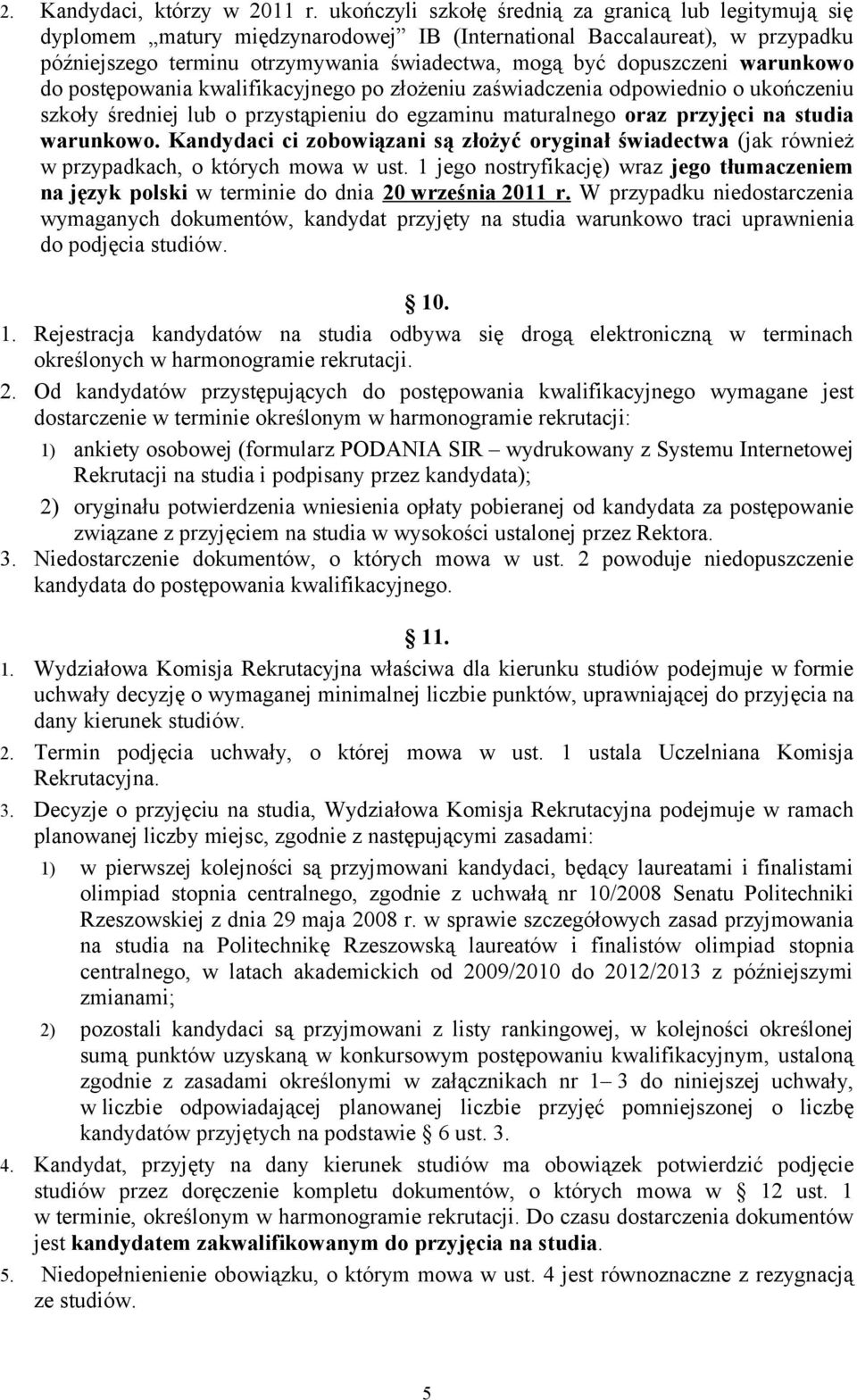 warunkowo do postępowania kwalifikacyjnego po złożeniu zaświadczenia odpowiednio o ukończeniu szkoły średniej lub o przystąpieniu do egzaminu maturalnego oraz przyjęci na studia warunkowo.